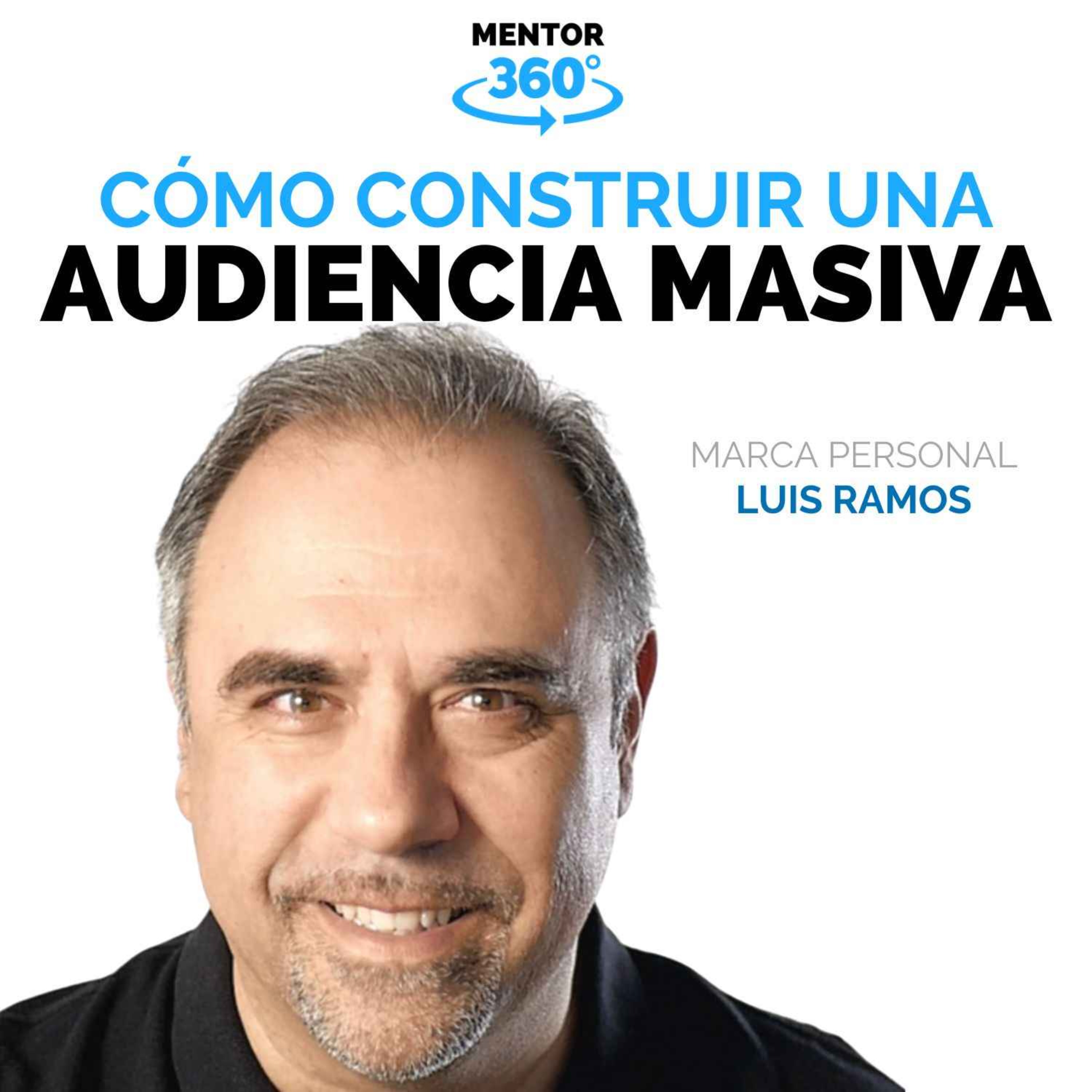 Cómo Construir Una Audiencia Masiva - Luis Ramos - MENTOR360