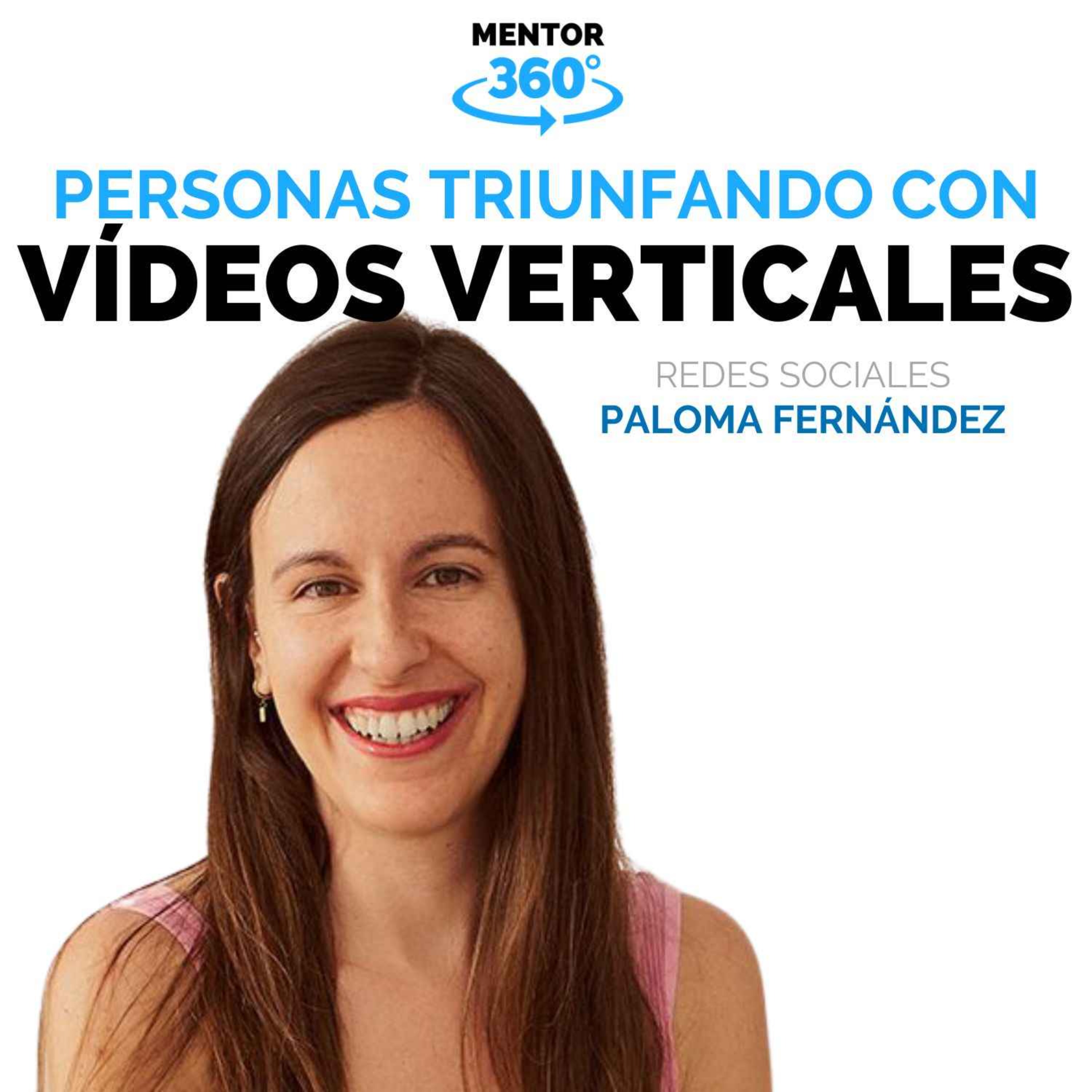 Personas Triunfando con Vídeos verticales - Paloma Fernández - Redes Sociales - MENTOR360