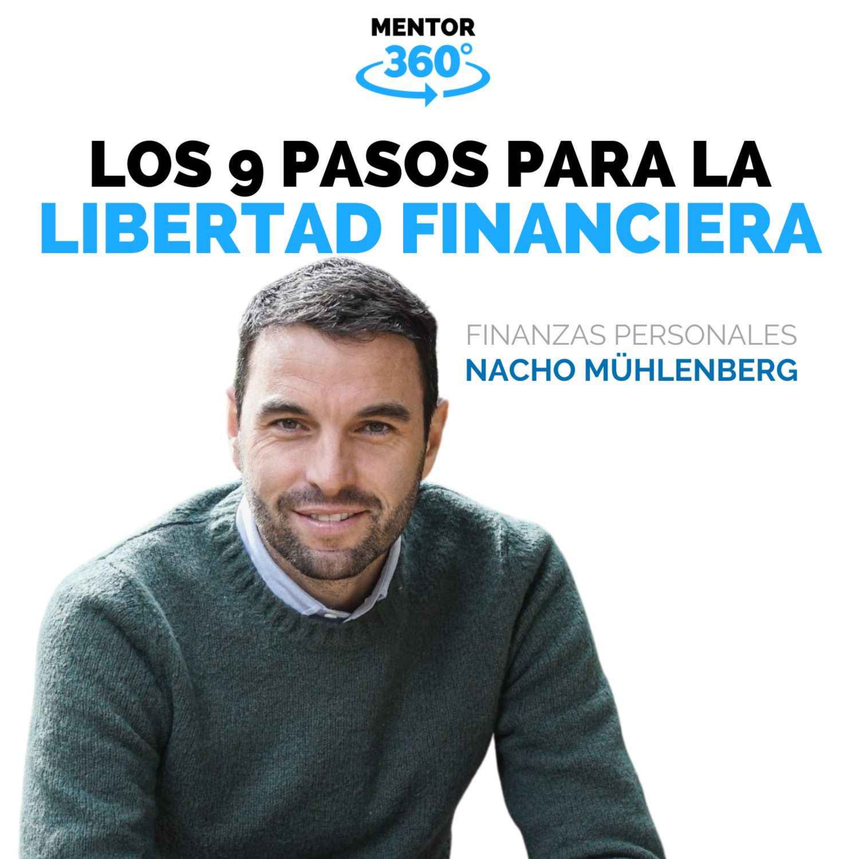 Los 9 Pasos para la Verdadera Libertad Financiera - Nacho Mülhenberg - Finanzas Personales - MENTOR360