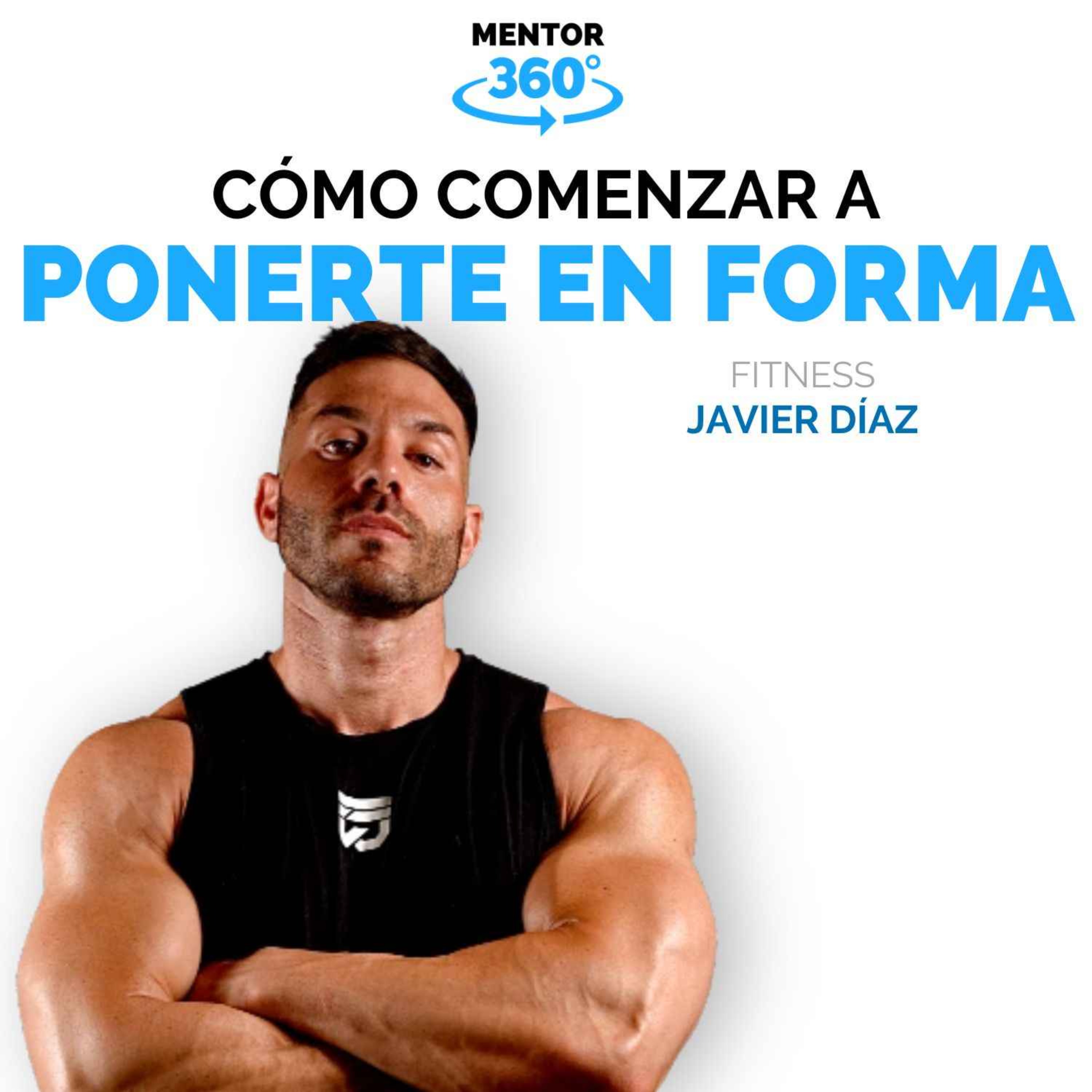 Cómo Comenzar a Ponerte en Forma - Javier Díaz - Fitness - MENTOR360