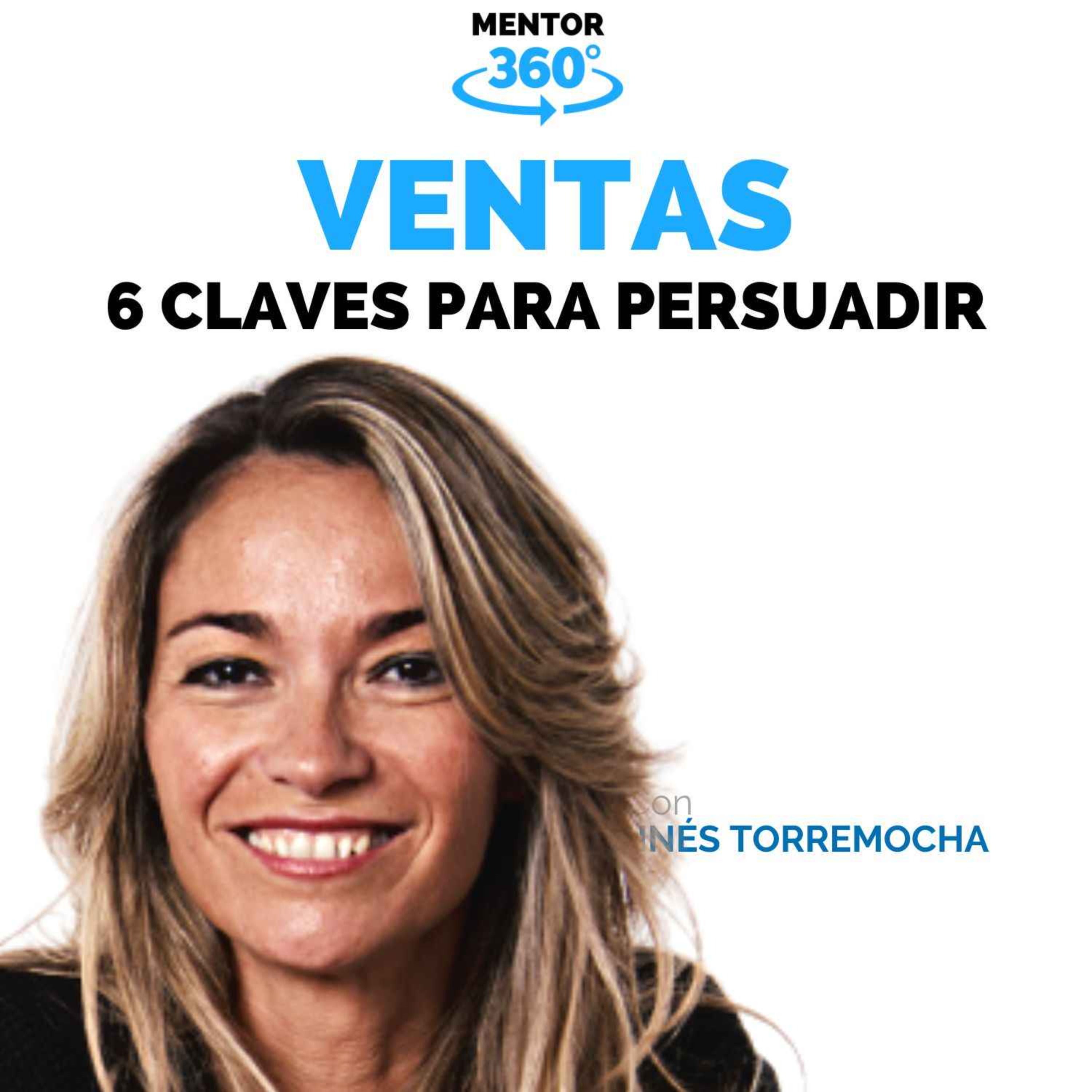 6 Claves para Persuadir - Inés Torremocha - Ventas - MENTOR360