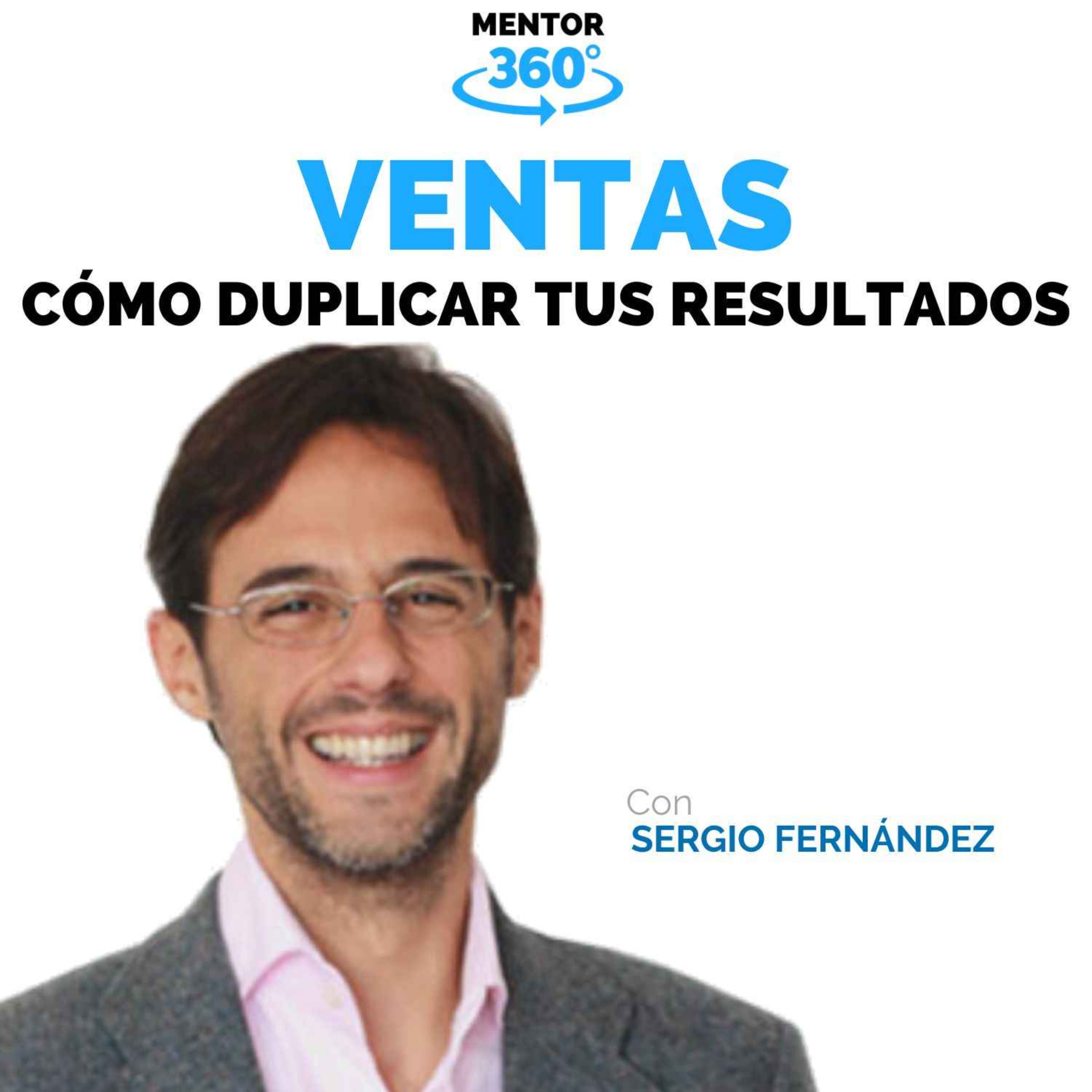 Cómo Duplicar los Resultados de Tu Negocio - Sergio Fernández - Ventas - MENTOR360