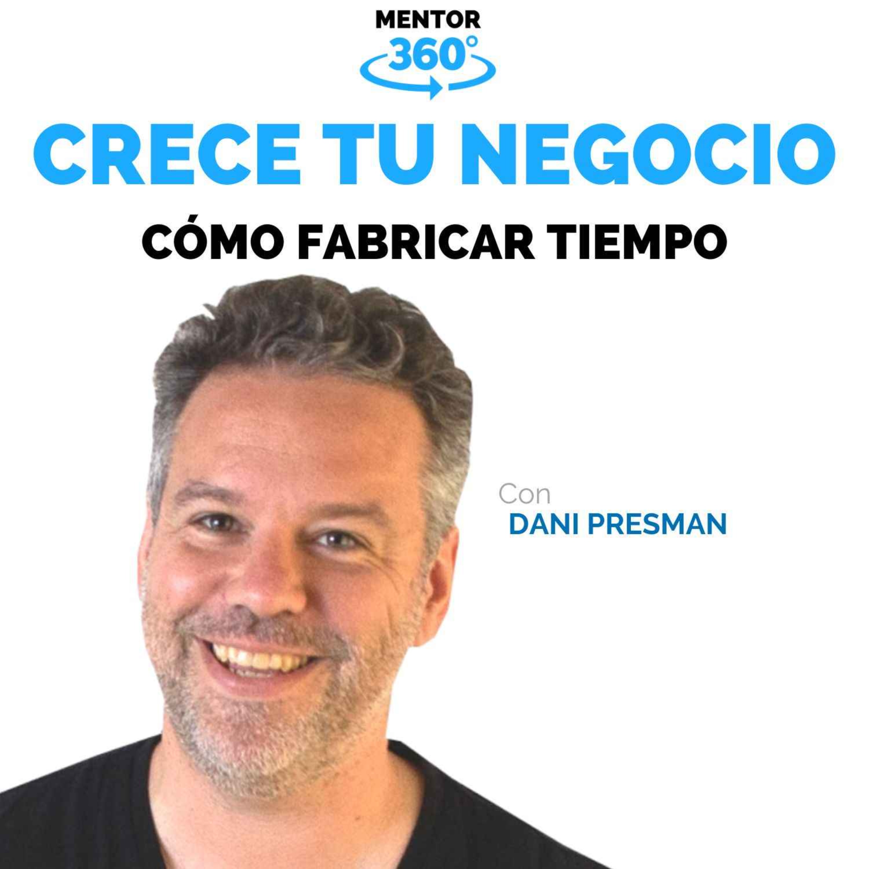Cómo Fabricar Tiempo - Dani Presman - Crece Tu Negocio - MENTOR360