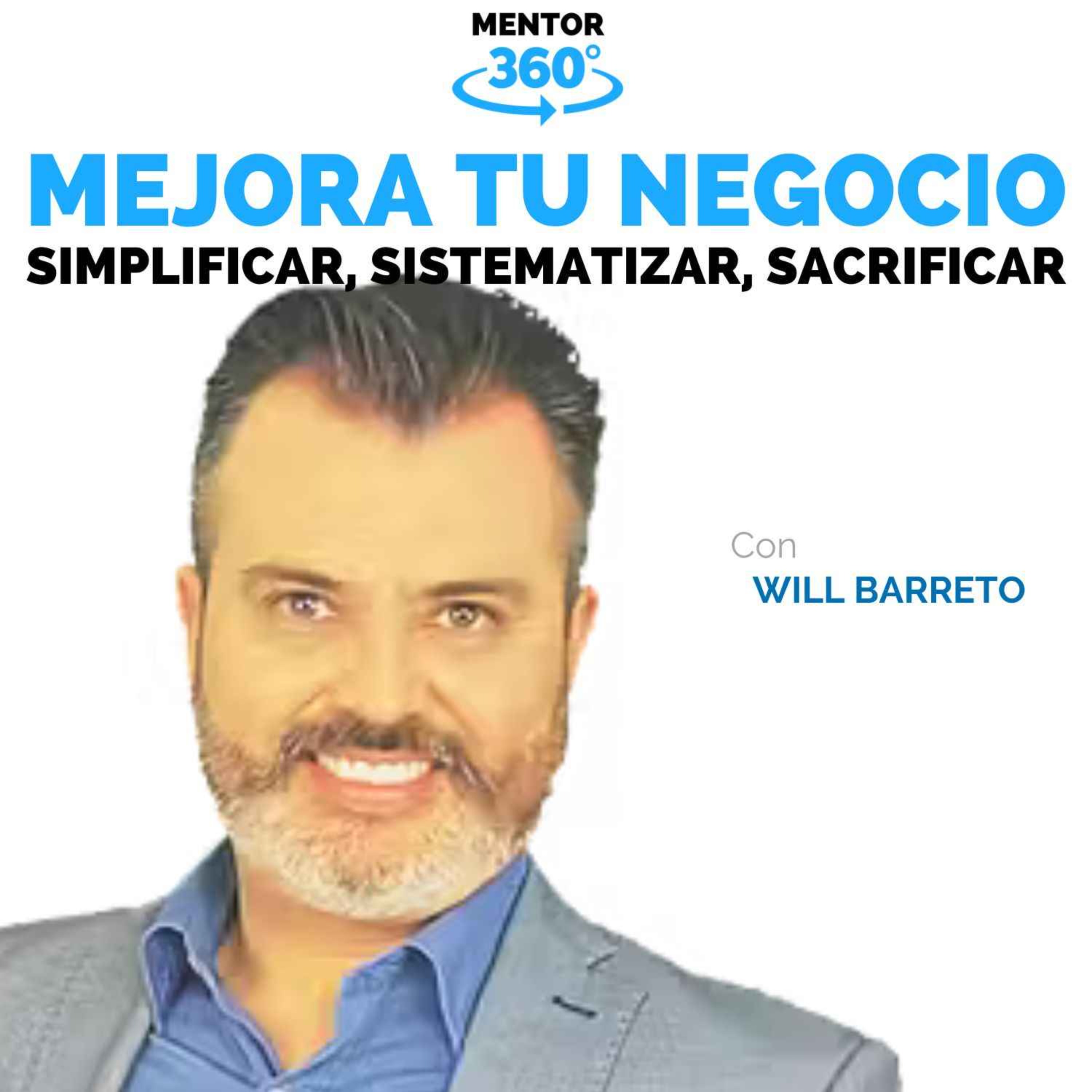 Simplificar, Sistematizar y Sacrificar - Will Barreto - Mejora Tu Negocio - MENTOR360