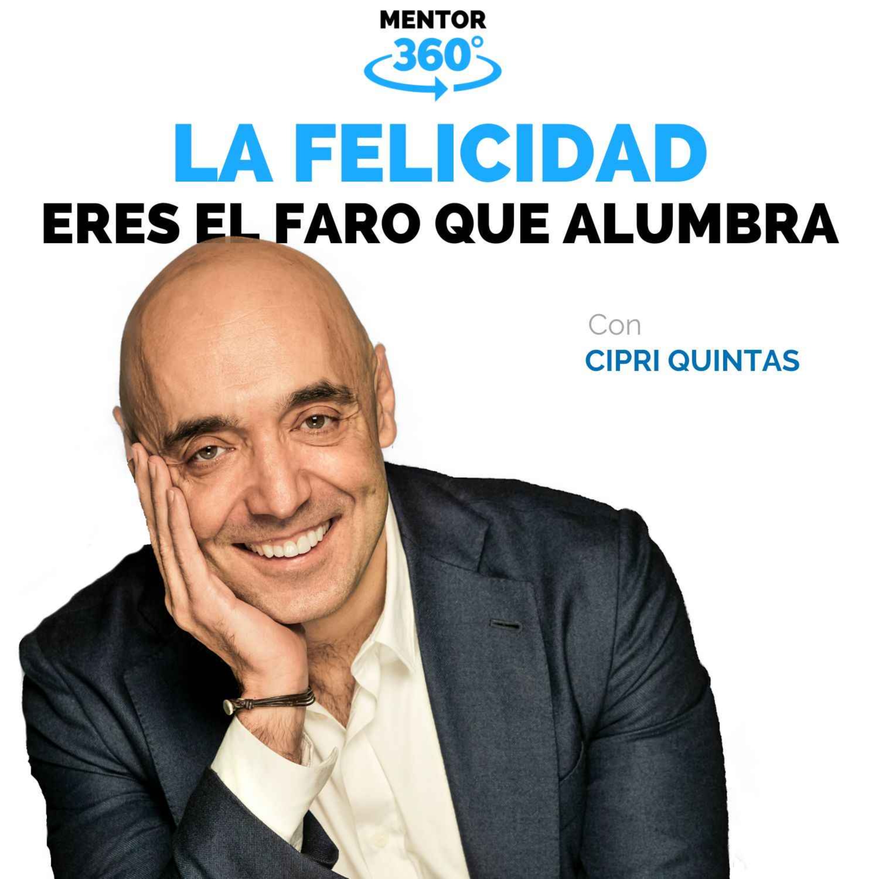 Sé El Faro Que Alumbra a los Demás - Cipri Quintas - La Búsqueda de la Felicidad - MENTOR360