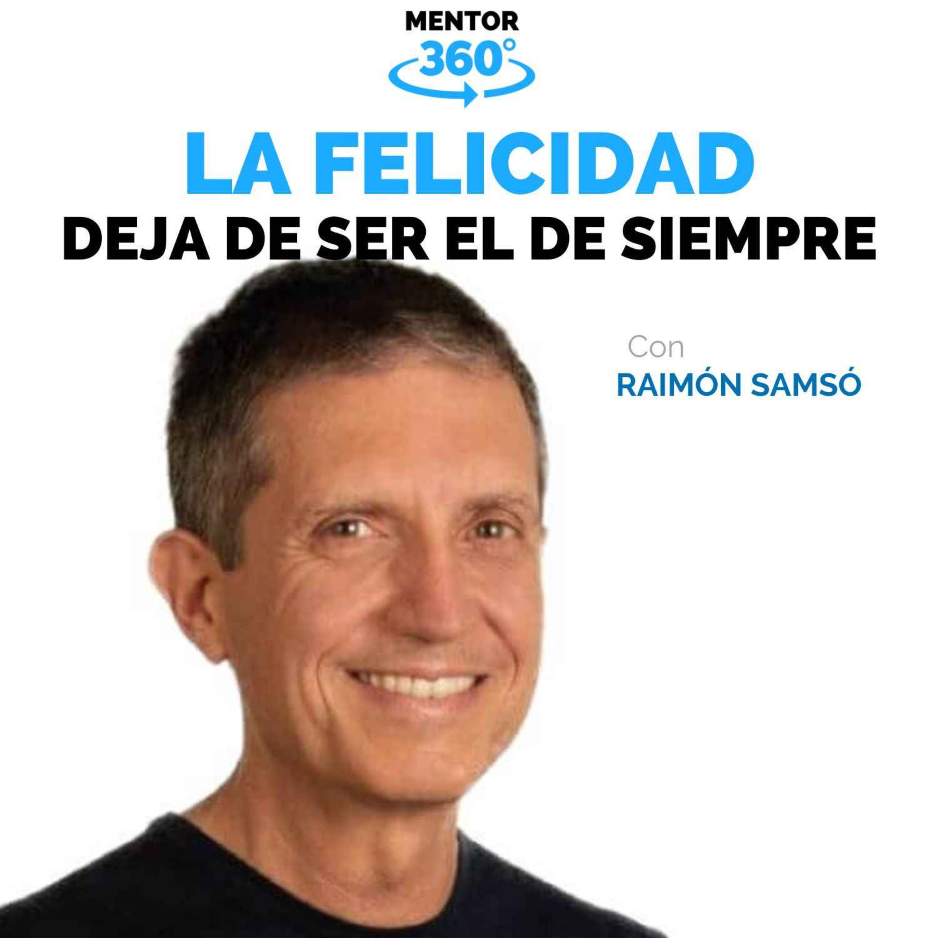 Deja De Ser El De Siempre - Raimón Samsó - La Búsqueda de la Felicidad - MENTOR360