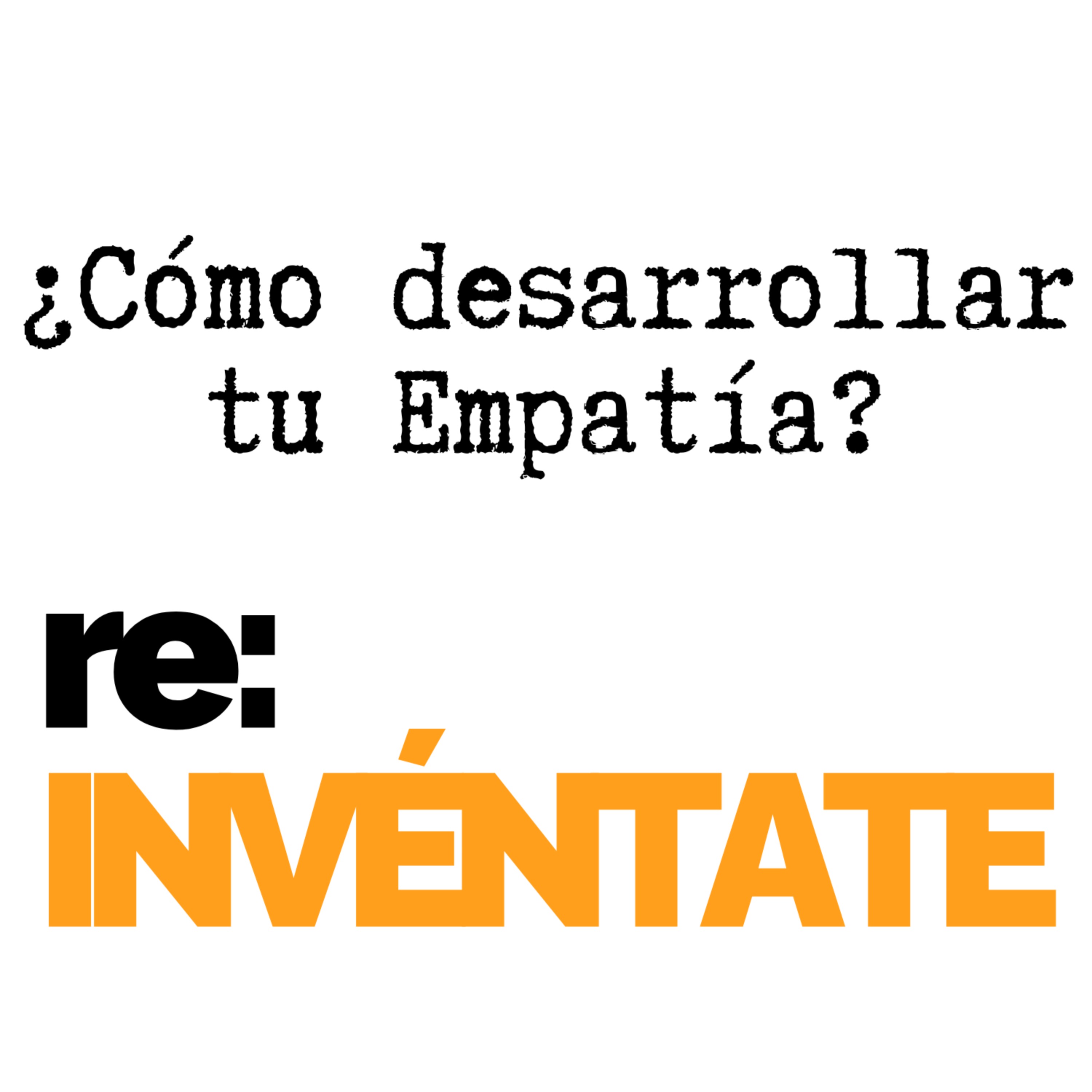 ¿Cómo Desarrollar Tu Empatía? - re:INVÉNTATE con Luis Ramos