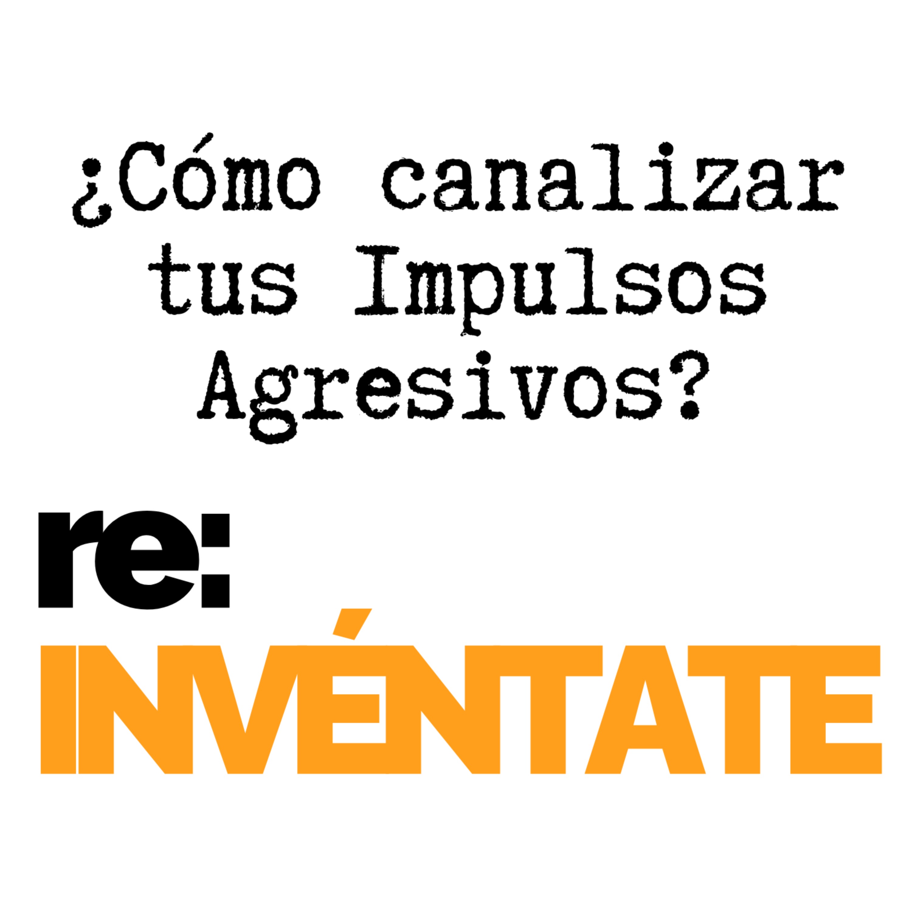 ¿Cómo Reconocer y Canalizar tus Impulsos Agresivos? - re:INVÉNTATE con Luis Ramos