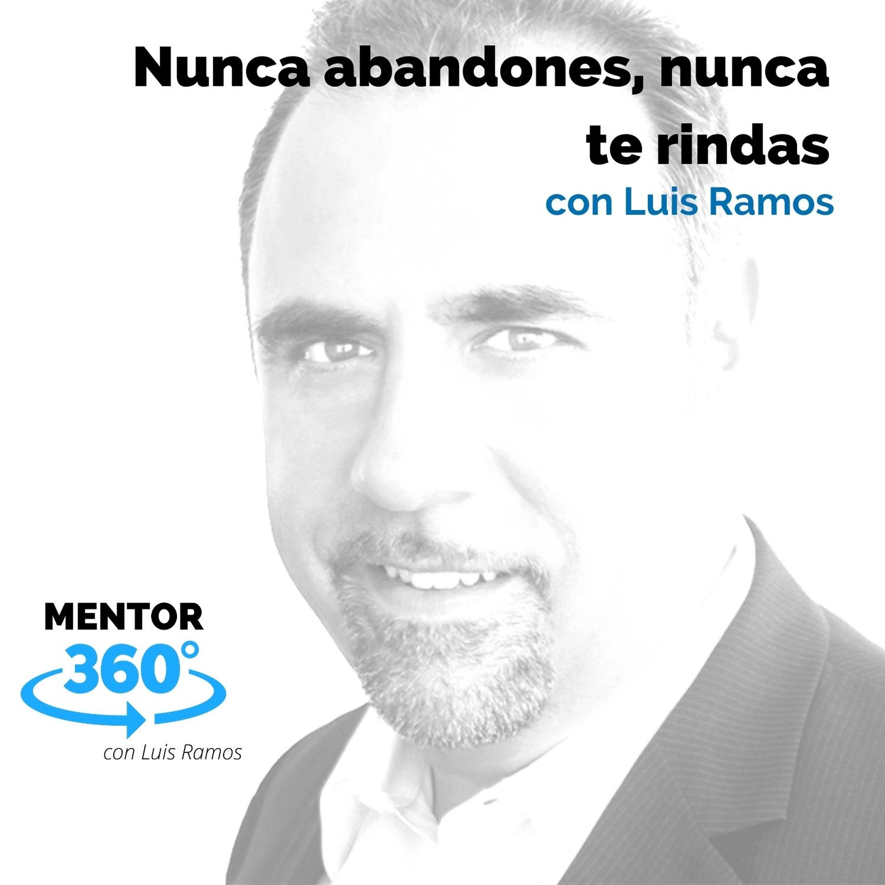 Nunca abandones, nunca te rindas, con Luis Ramos - MENTOR360