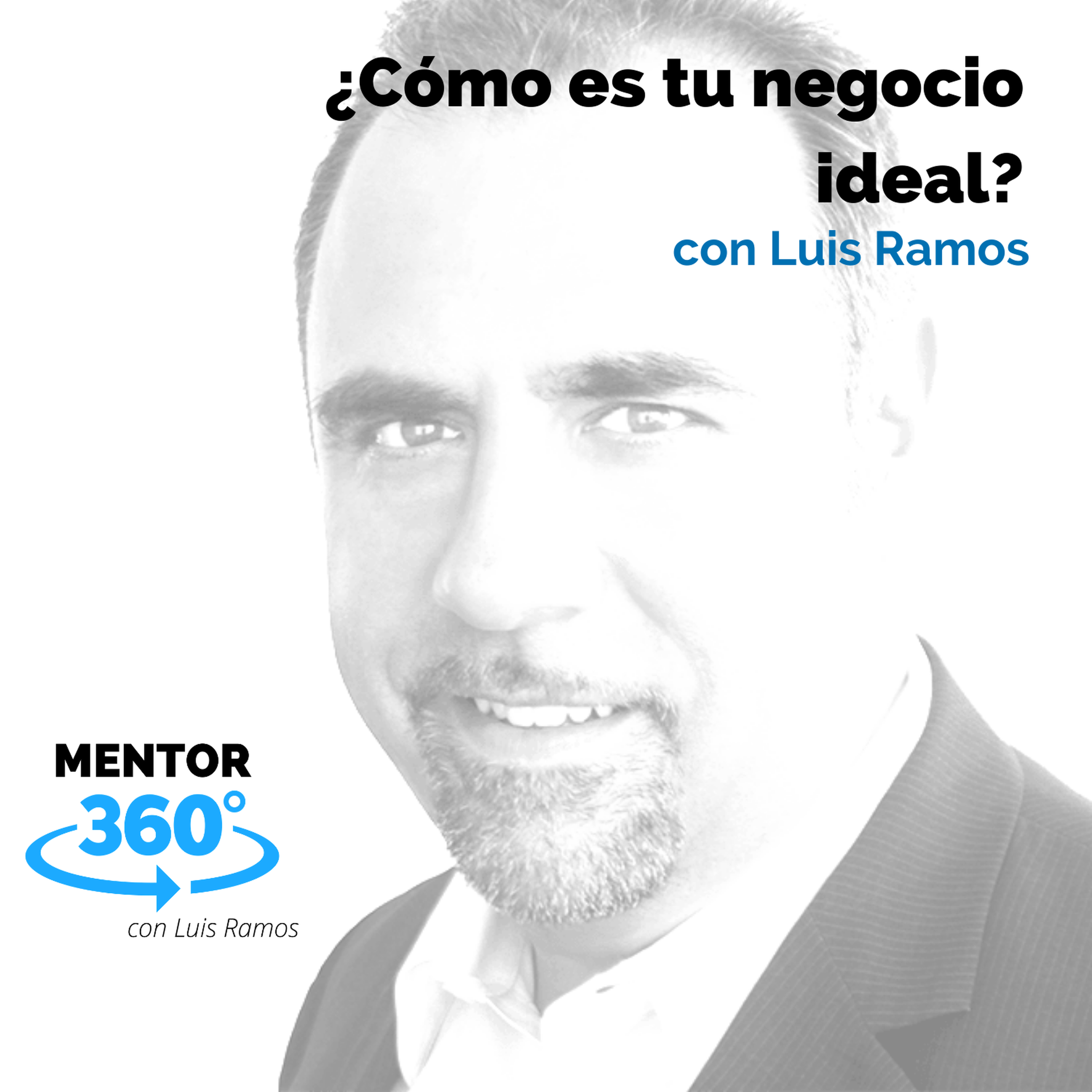 Cómo es tu negocio ideal, con Luis Ramos - MENTOR360
