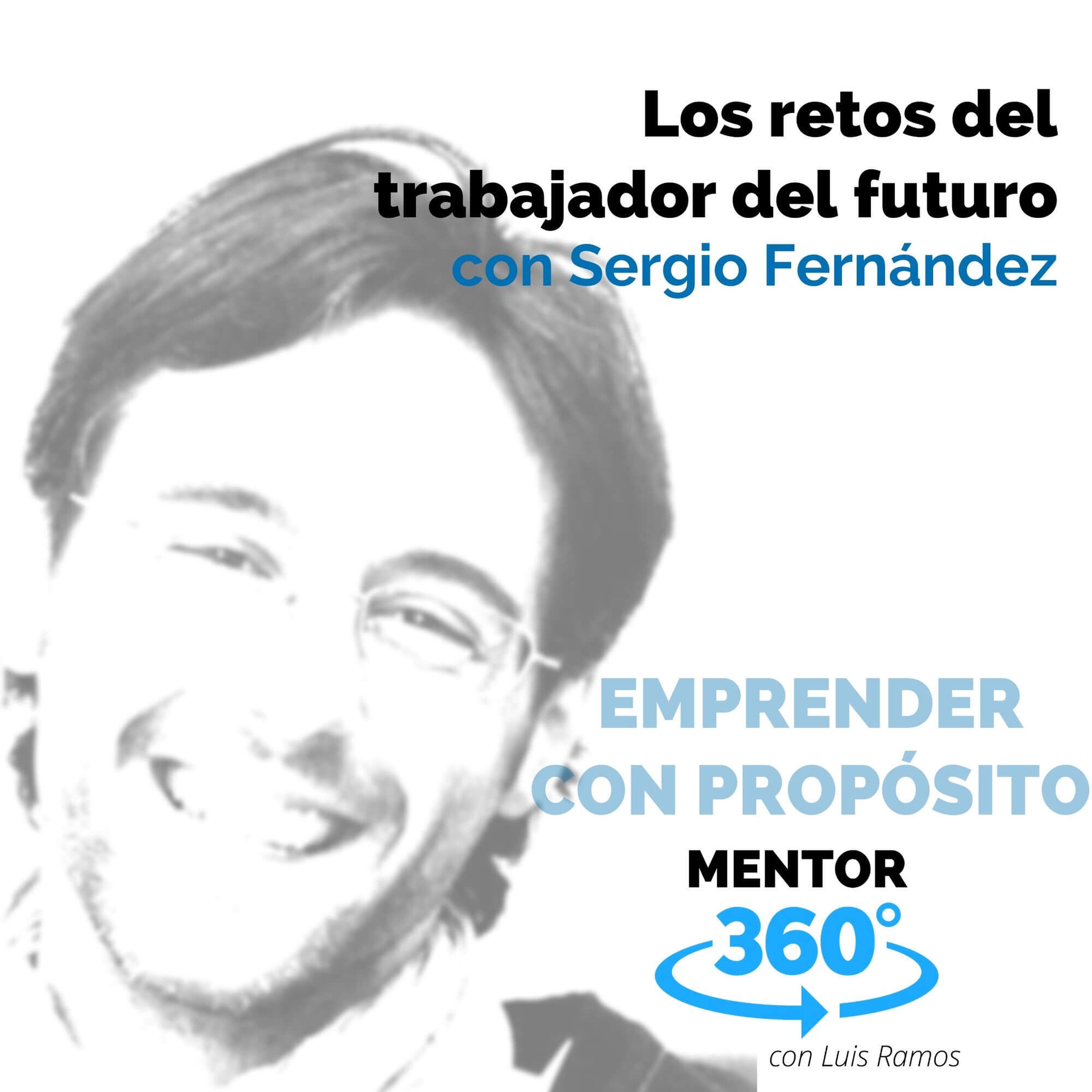 Los retos del trabajador del futuro, con Sergio Fernández - EMPRENDER CON PROPÓSITO - MENTOR360
