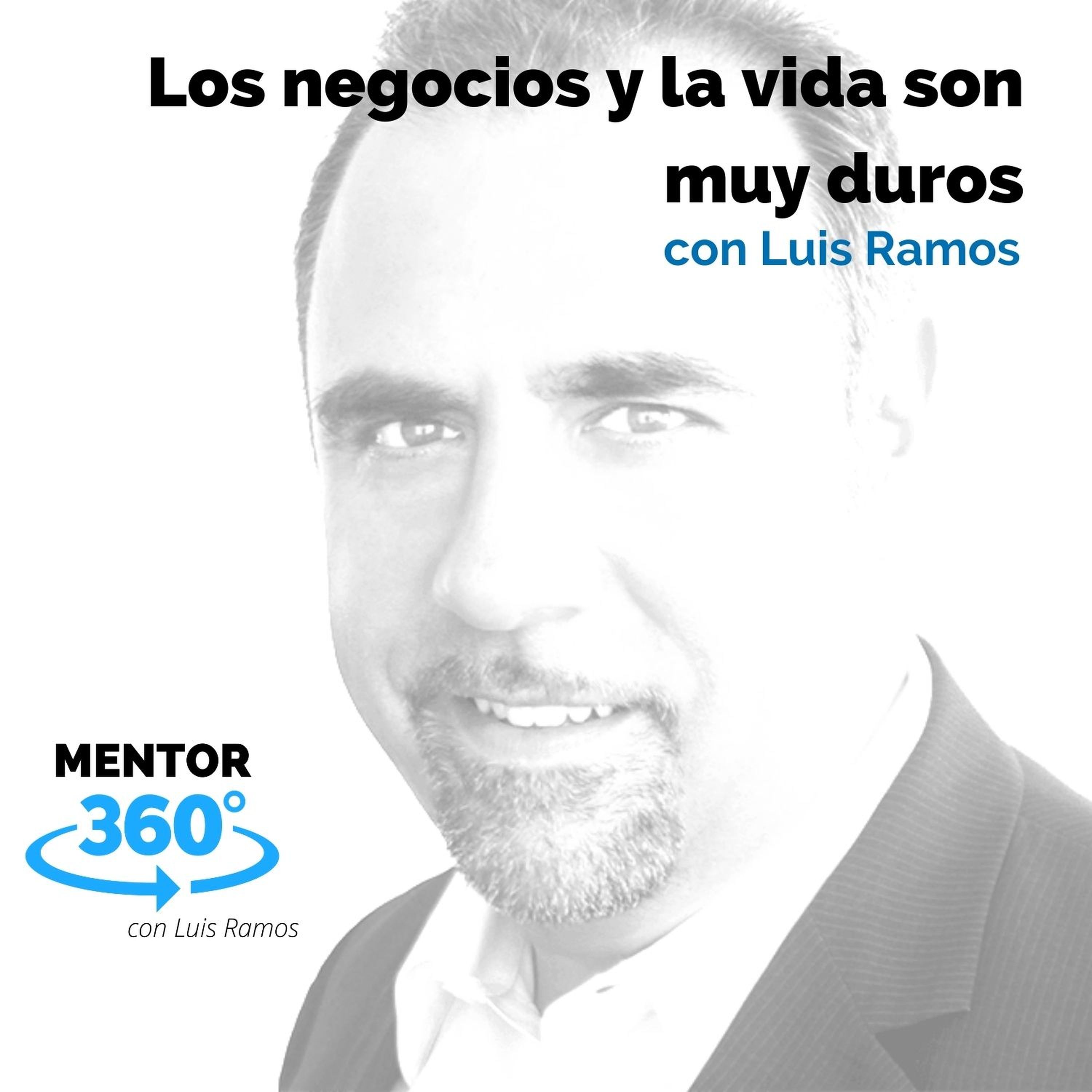 Los negocios y la vida son muy duros, con Luis Ramos - MENTOR360