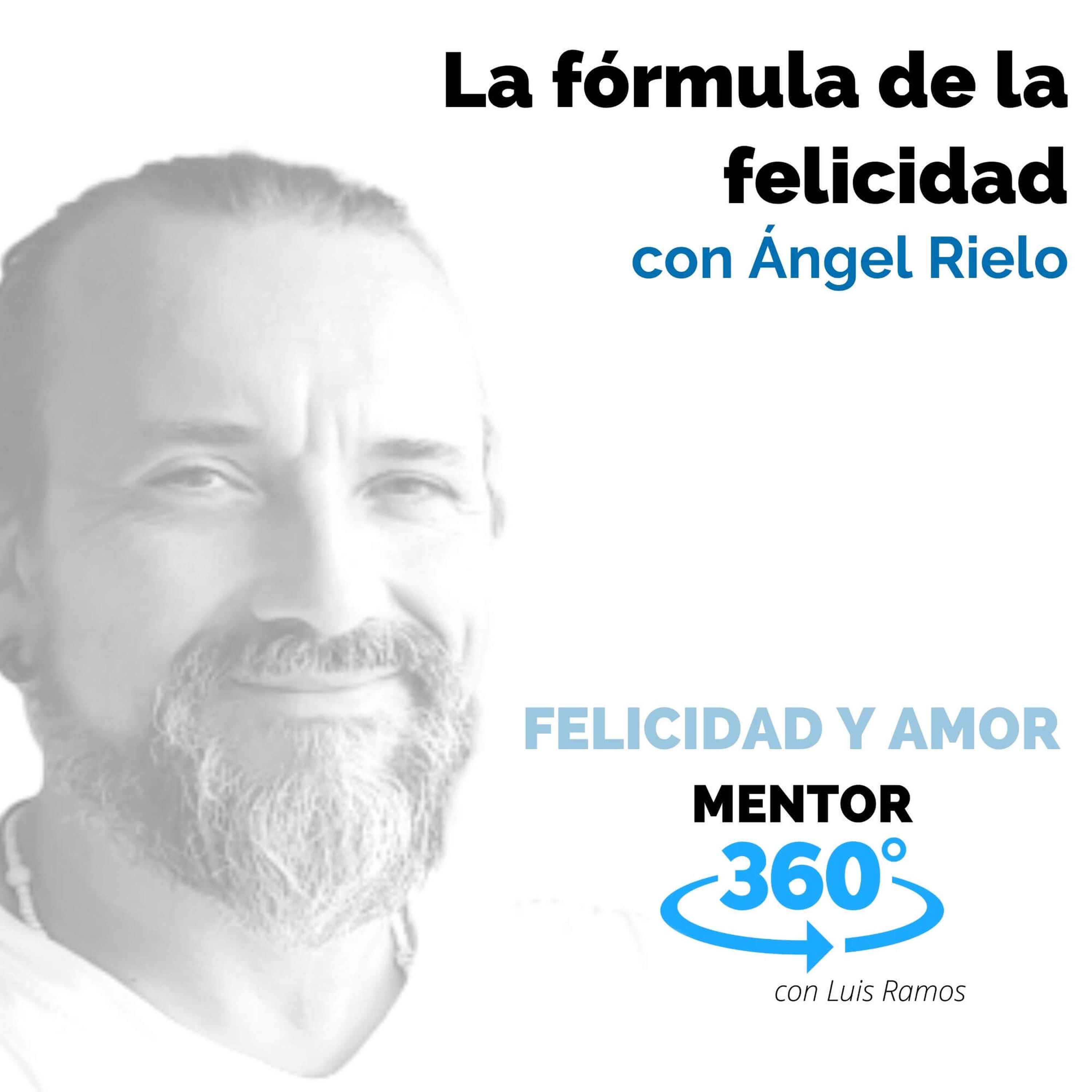 La fórmula de la felicidad, con Ángel Rielo - FELICIDAD Y AMOR - MENTOR360