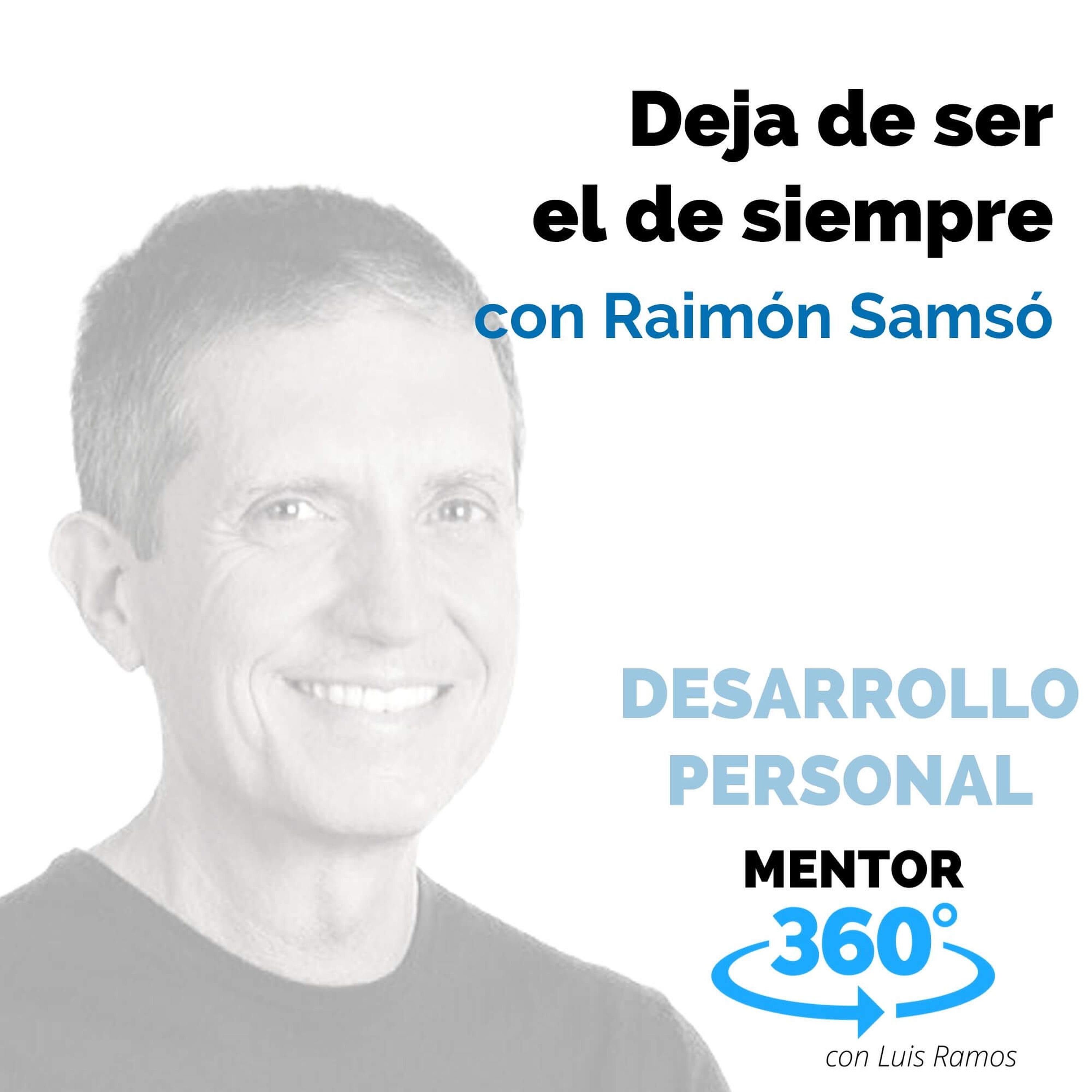 Deja de ser el de siempre, con Raimón Samsó - DESARROLLO PERSONAL - MENTOR360
