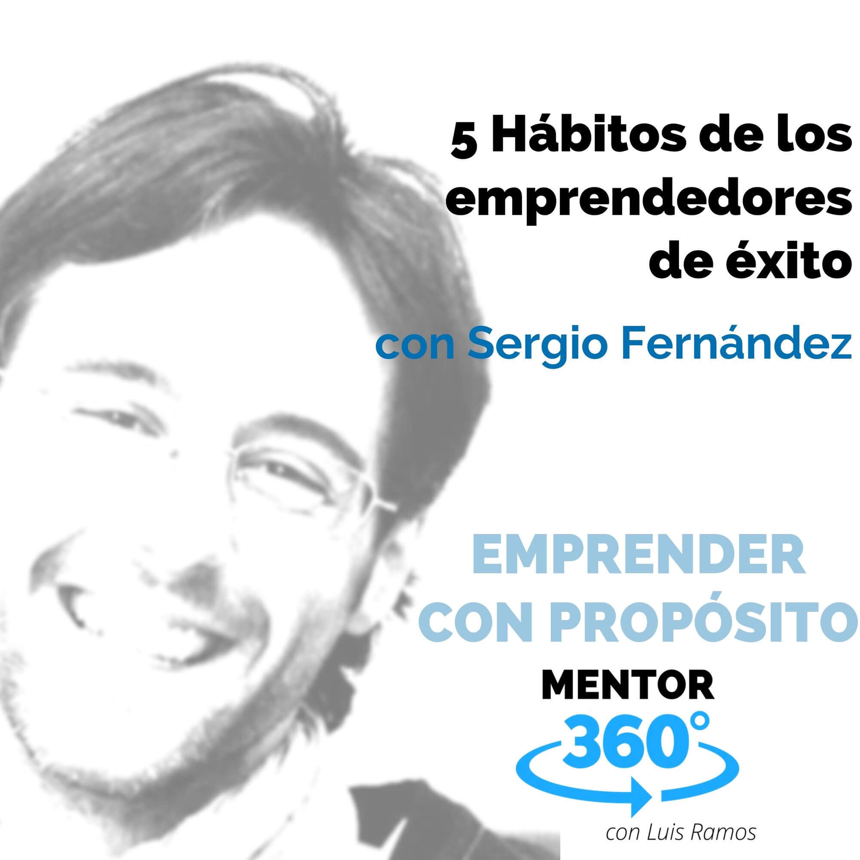 5 Hábitos de los Emprendedores de Éxito, con Sergio Fernández - EMPRENDER CON PROPÓSITO - MENTOR360
