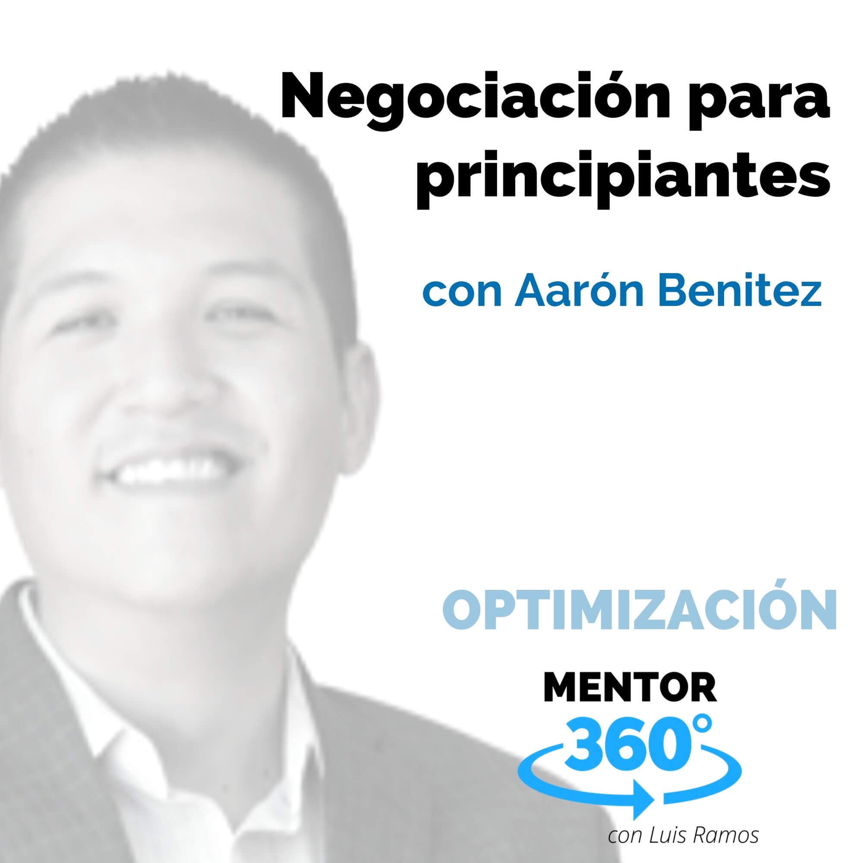Negociación para Principiantes, con Aarón Benitez - OPTIMIZACIÓN - MENTOR360