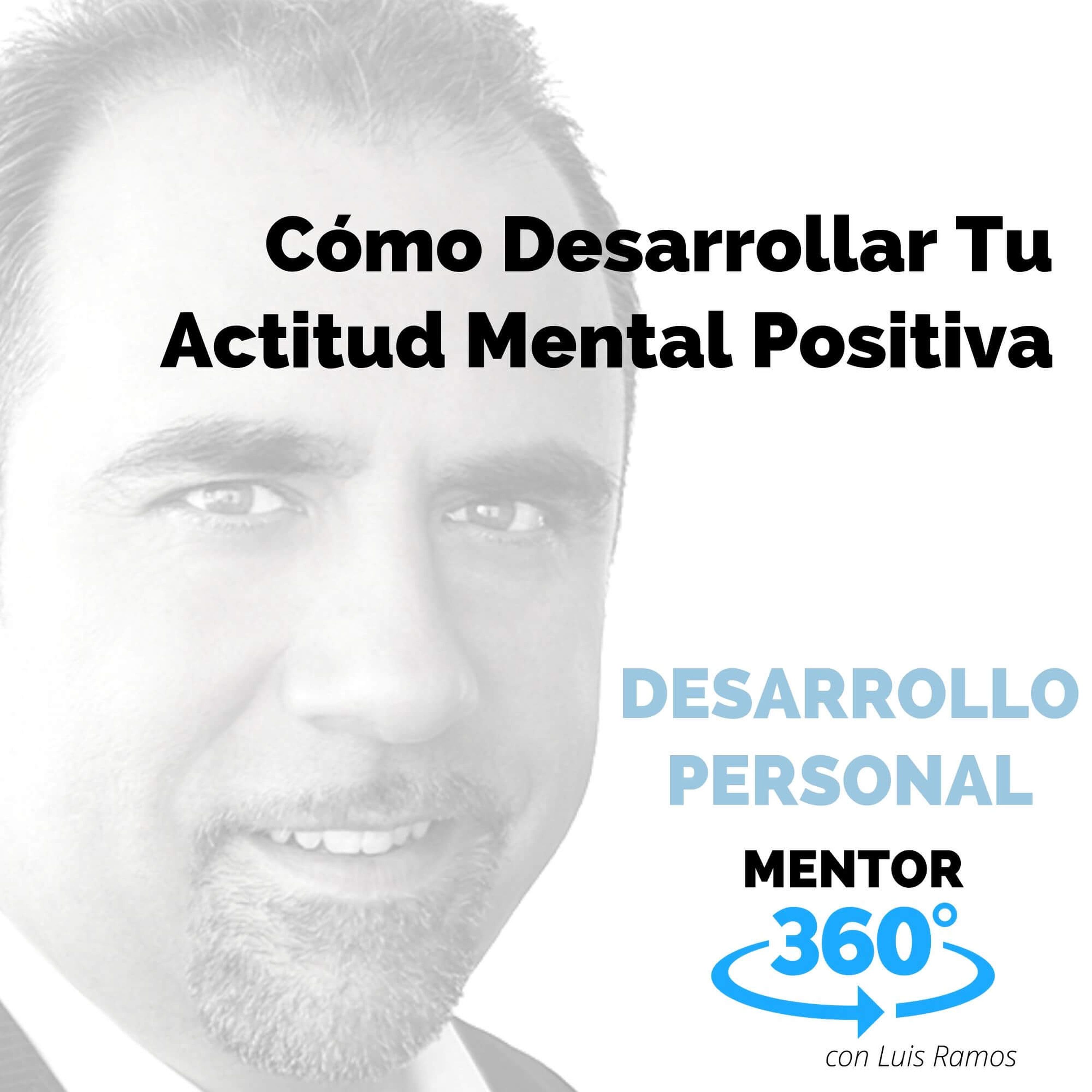Cómo desarrollar tu actitud mental positiva - DESARROLLO PERSONAL - MENTOR360