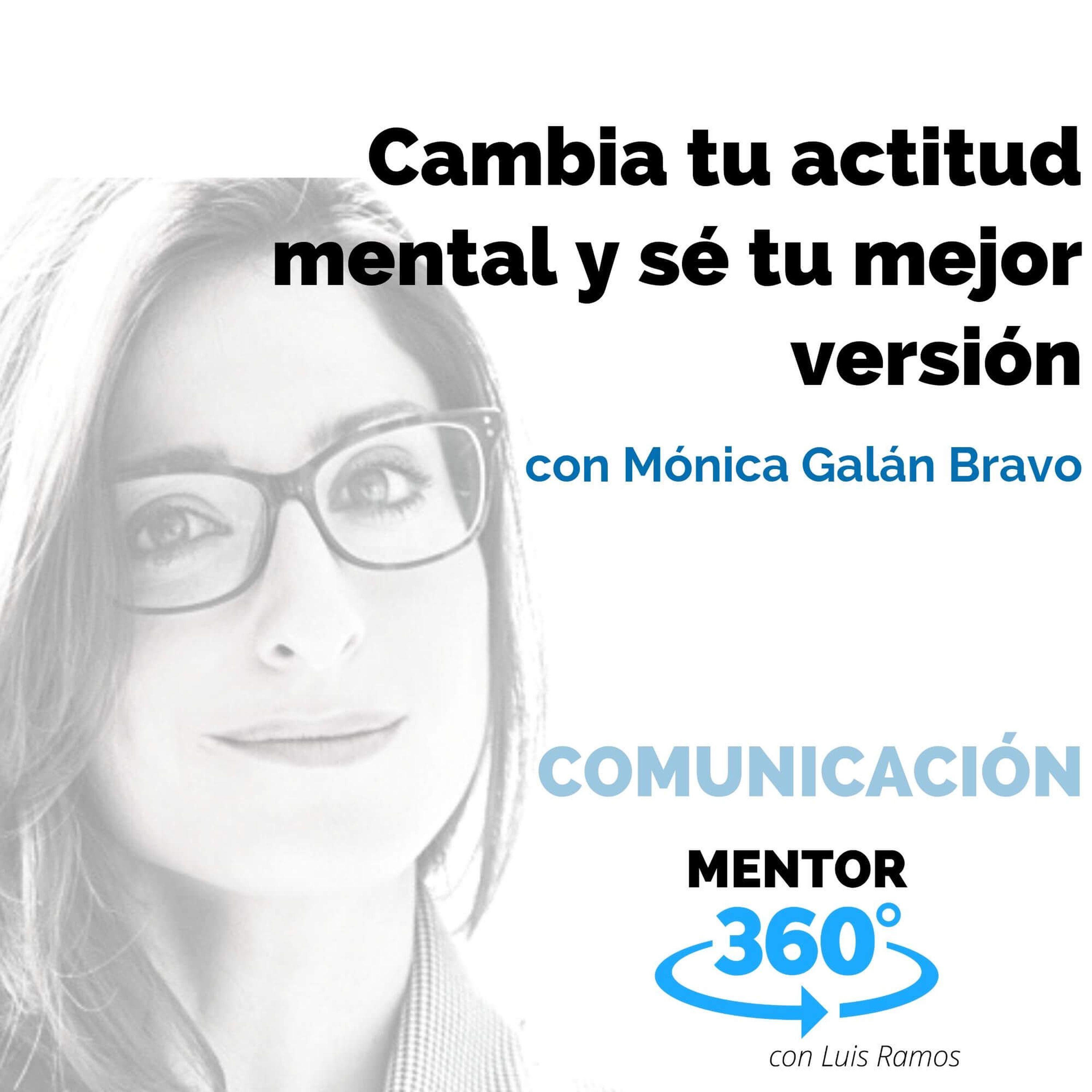 Cambia Tu Actitud Mental y Sé Tu Mejor Versión, con Mónica Galán Bravo - COMUNICACIÓN - MENTOR360