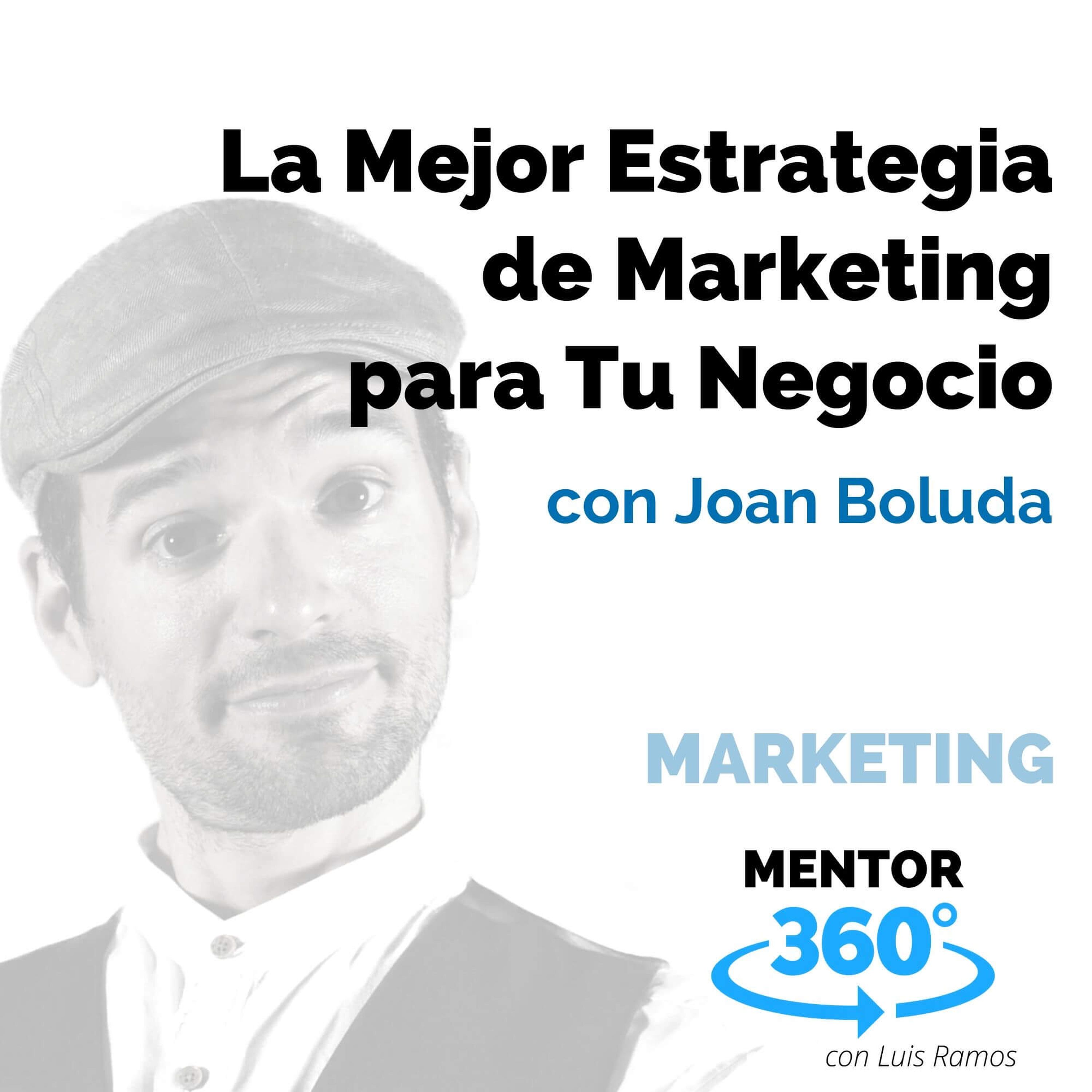 La Mejor Estrategia de Marketing para Tu Negocio, con Joan Boluda - MARKETING - MENTOR360