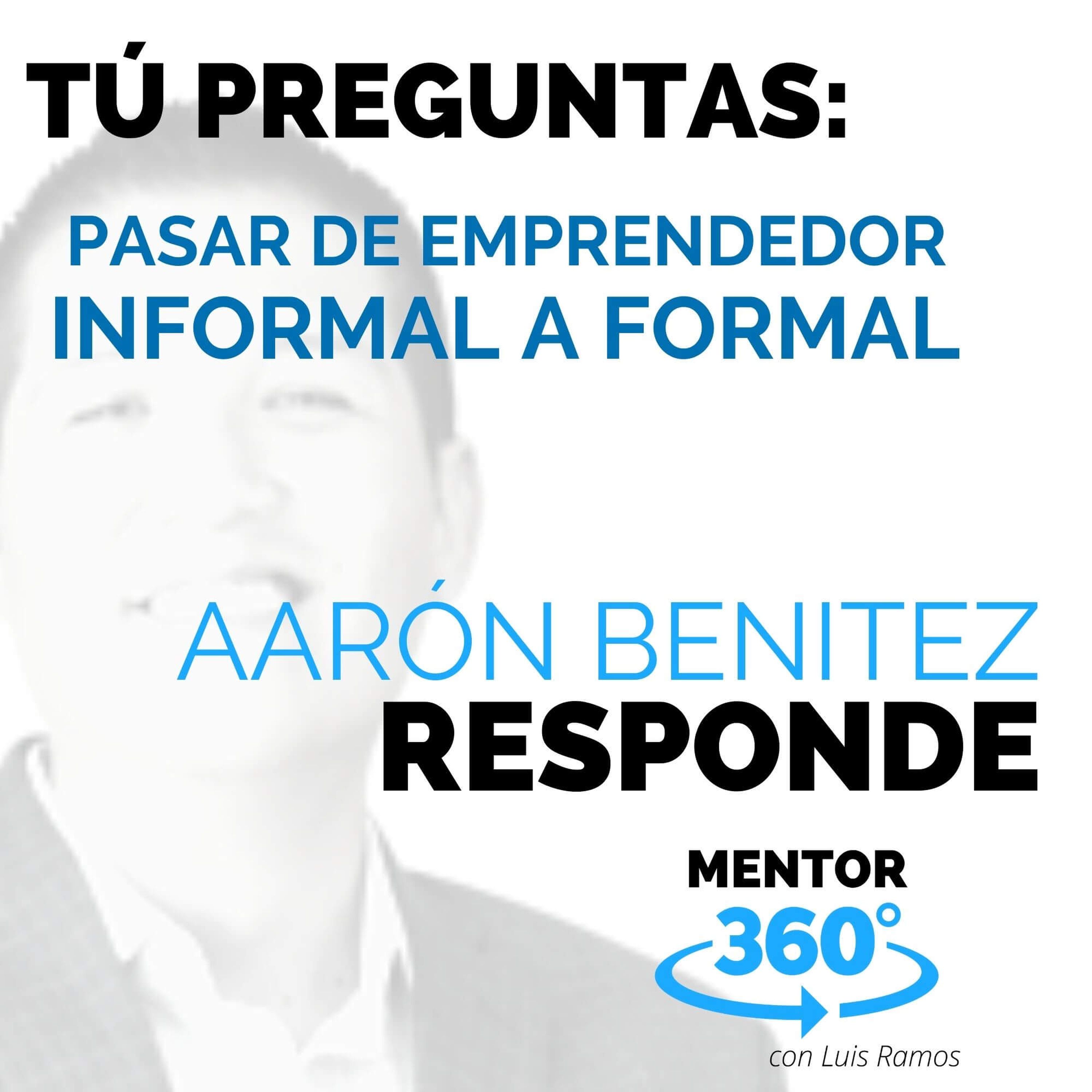Pasar de Emprendedor Informal a Formal, con Aarón Benítez - MENTOR360