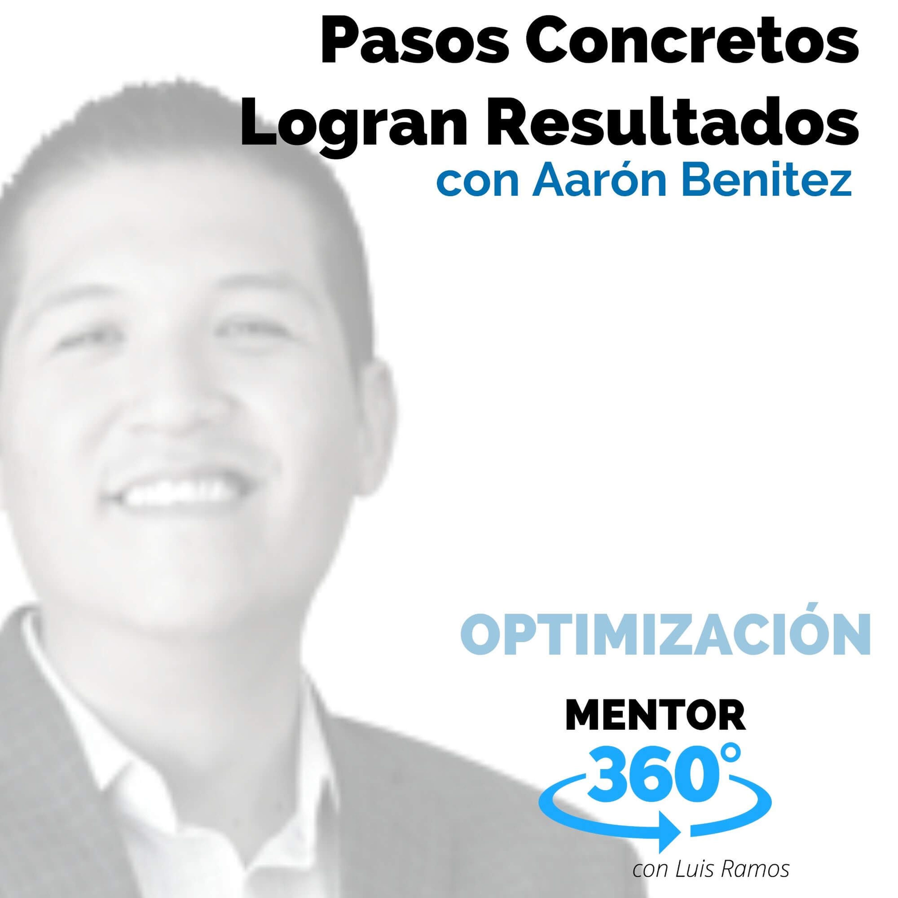 Pasos Concretos Logran Resultados, con Aarón Benítez - MENTOR360
