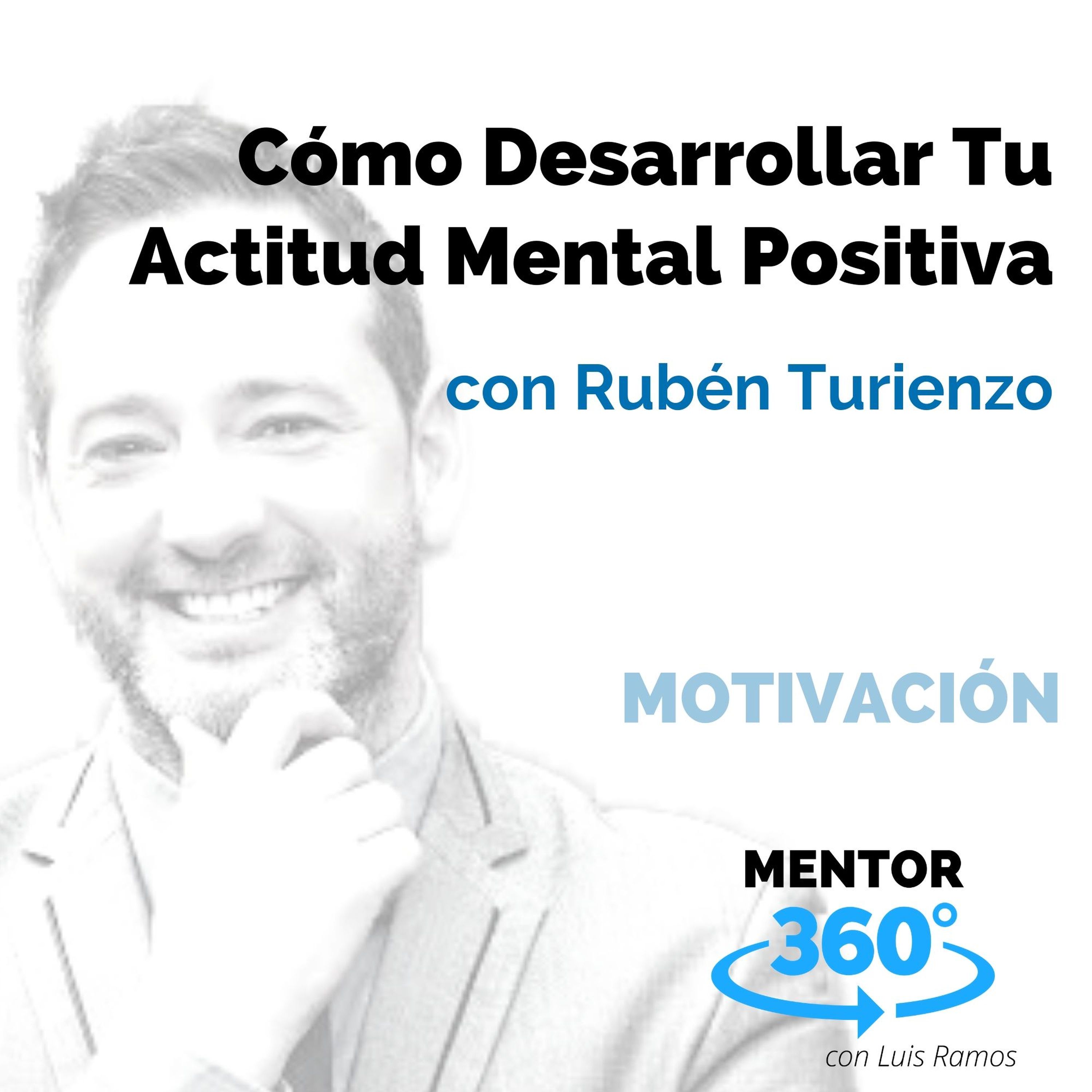 Cómo Desarrollar Tu Actitud Mental Positiva, con Rubén Turienzo - MOTIVACIÓN - MENTOR360
