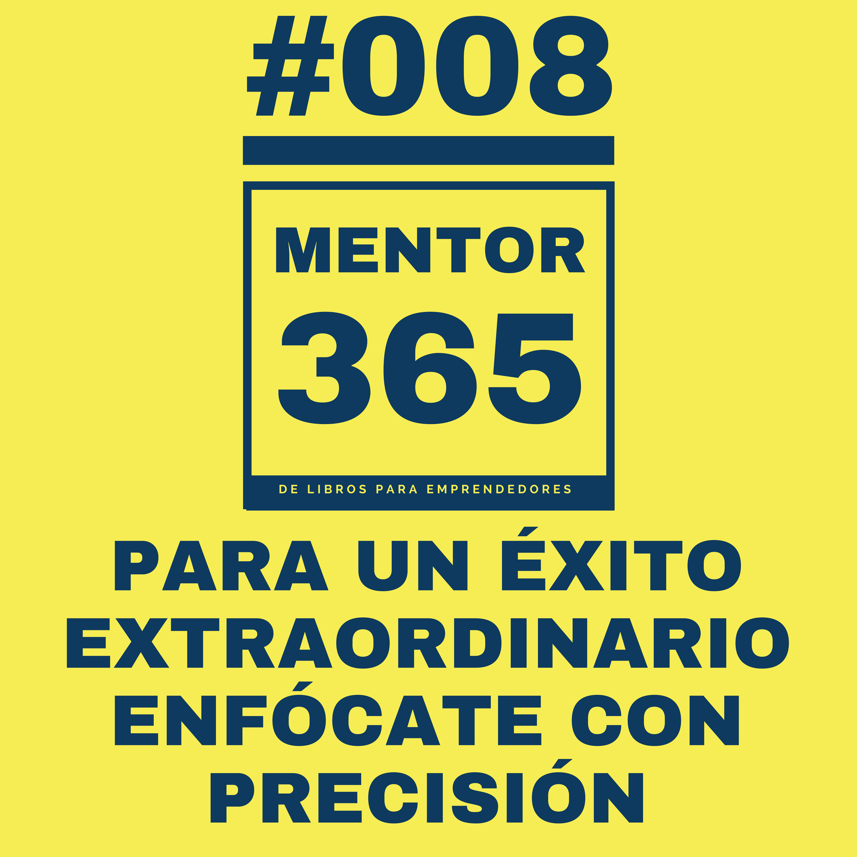 MENTOR365 #008 Para conseguir un éxito extraordinario Enfócate con Precisión