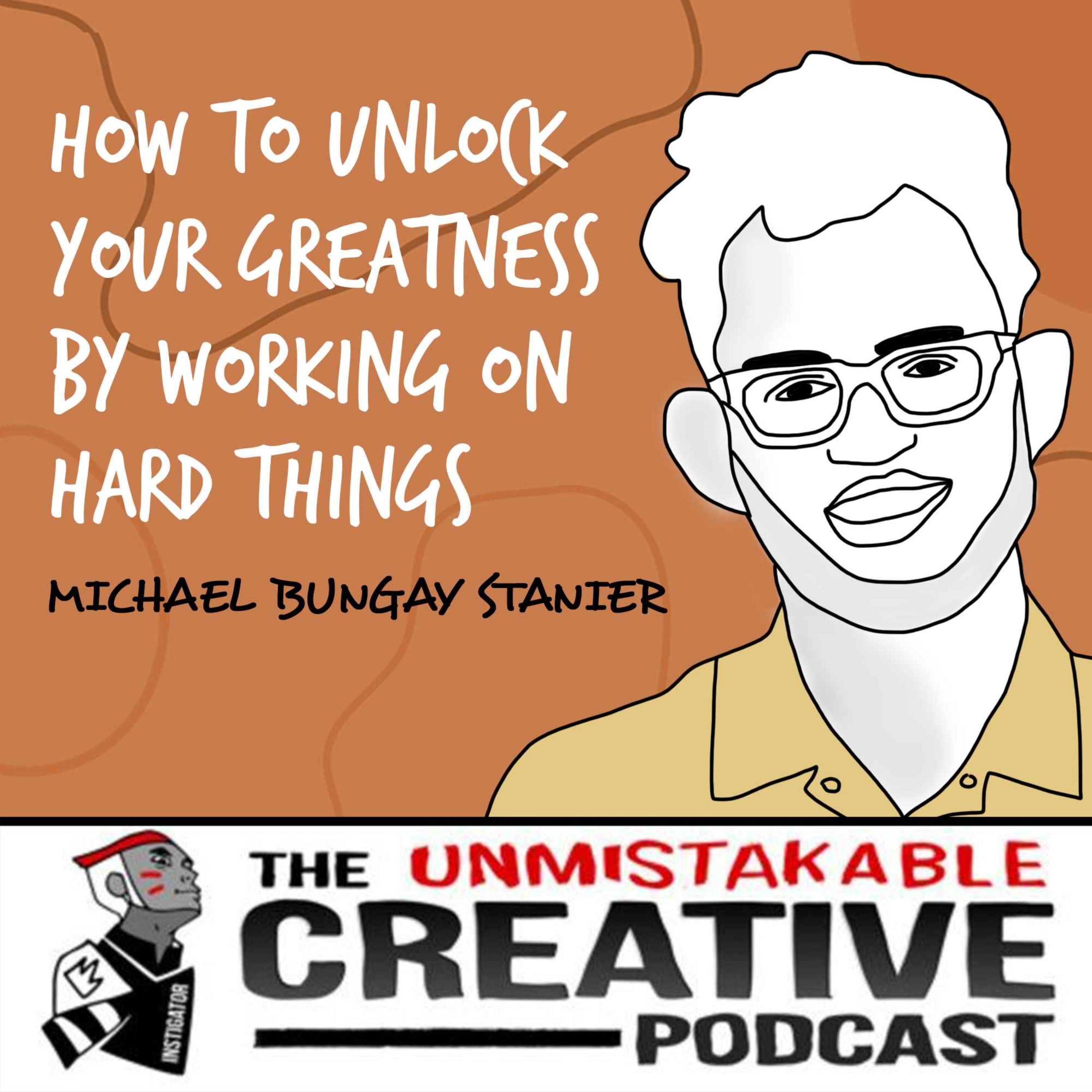Michael Bungay Stanier | How to Unlock Your Greatness By Working on Hard Things Image