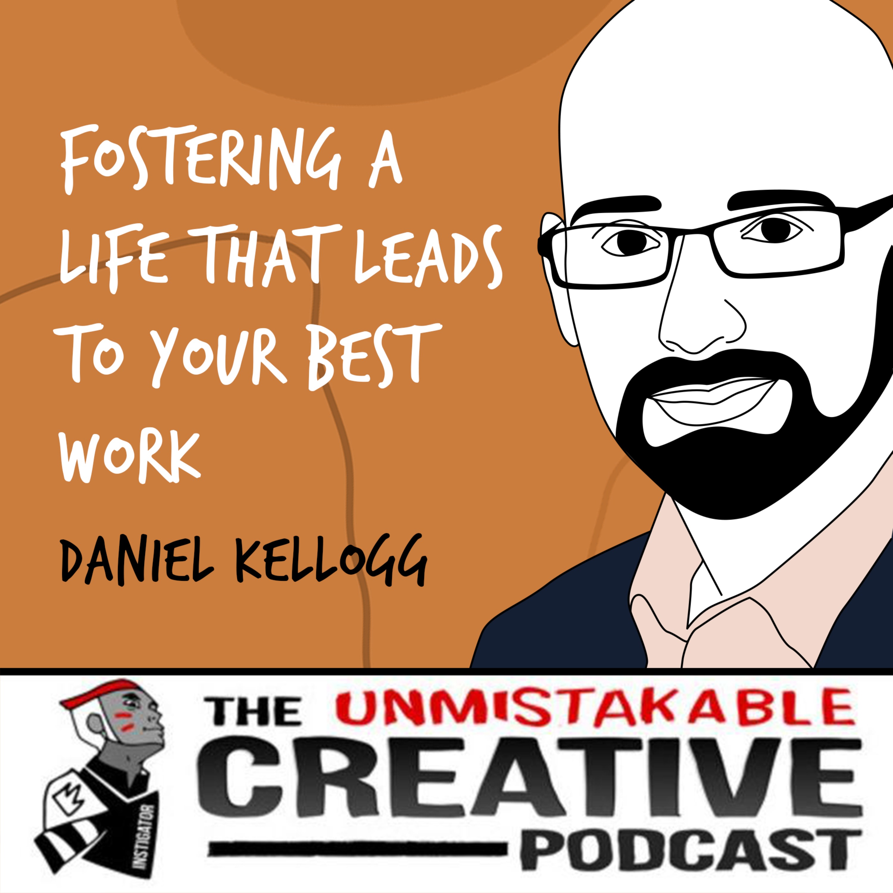 Listener Favorites: Daniel Kellogg | Fostering a Life That Leads to Your Best Work