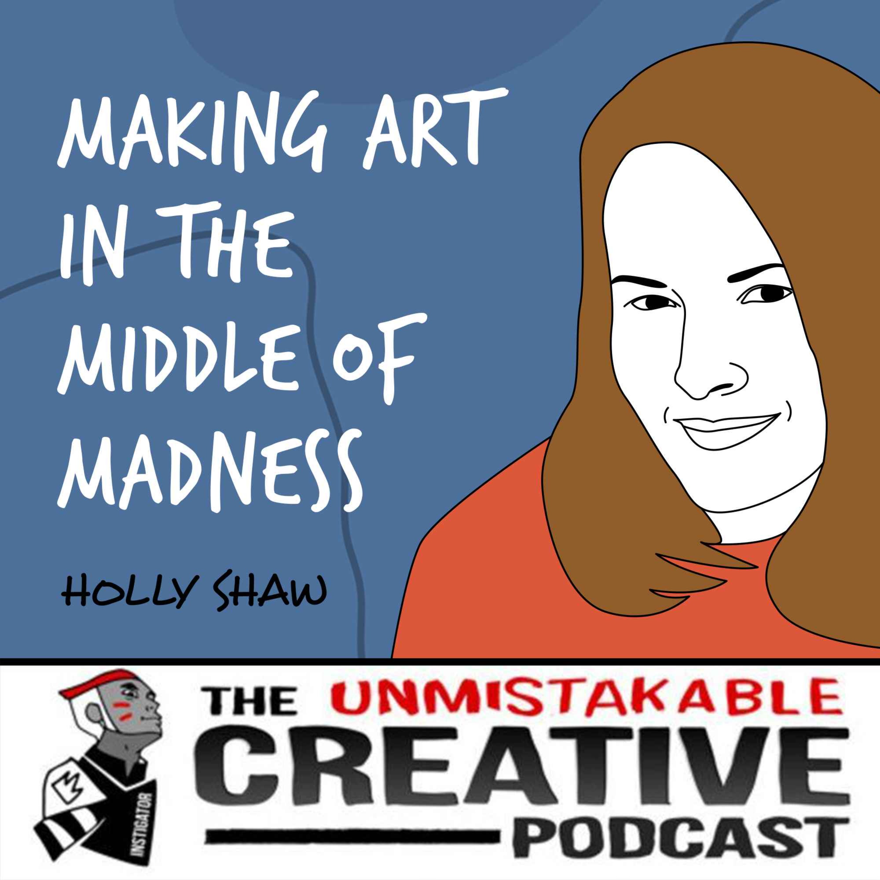 Listener Favorites: Holly Shaw | Making Art in the Middle of Madness