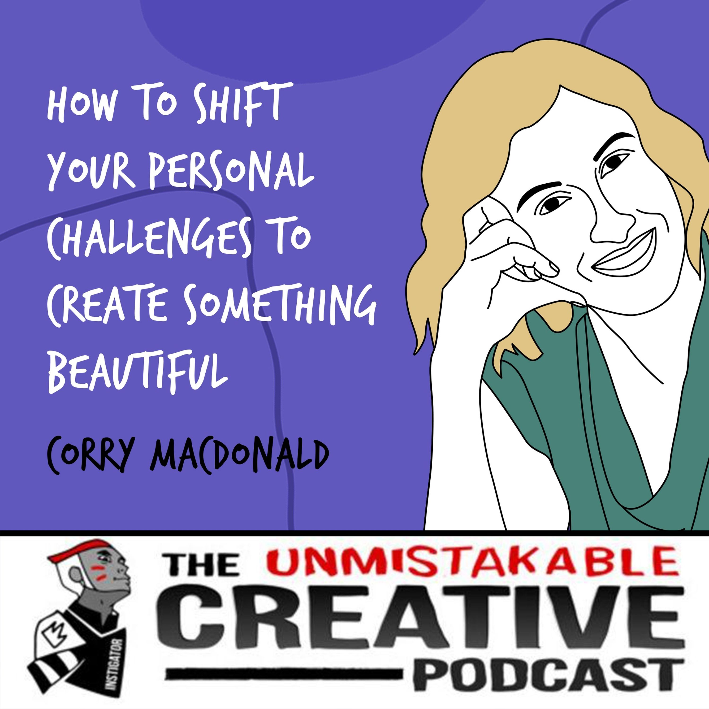 cover art for Corry Macdonald | How to Shift Your Personal Challenges to Create Something Beautiful