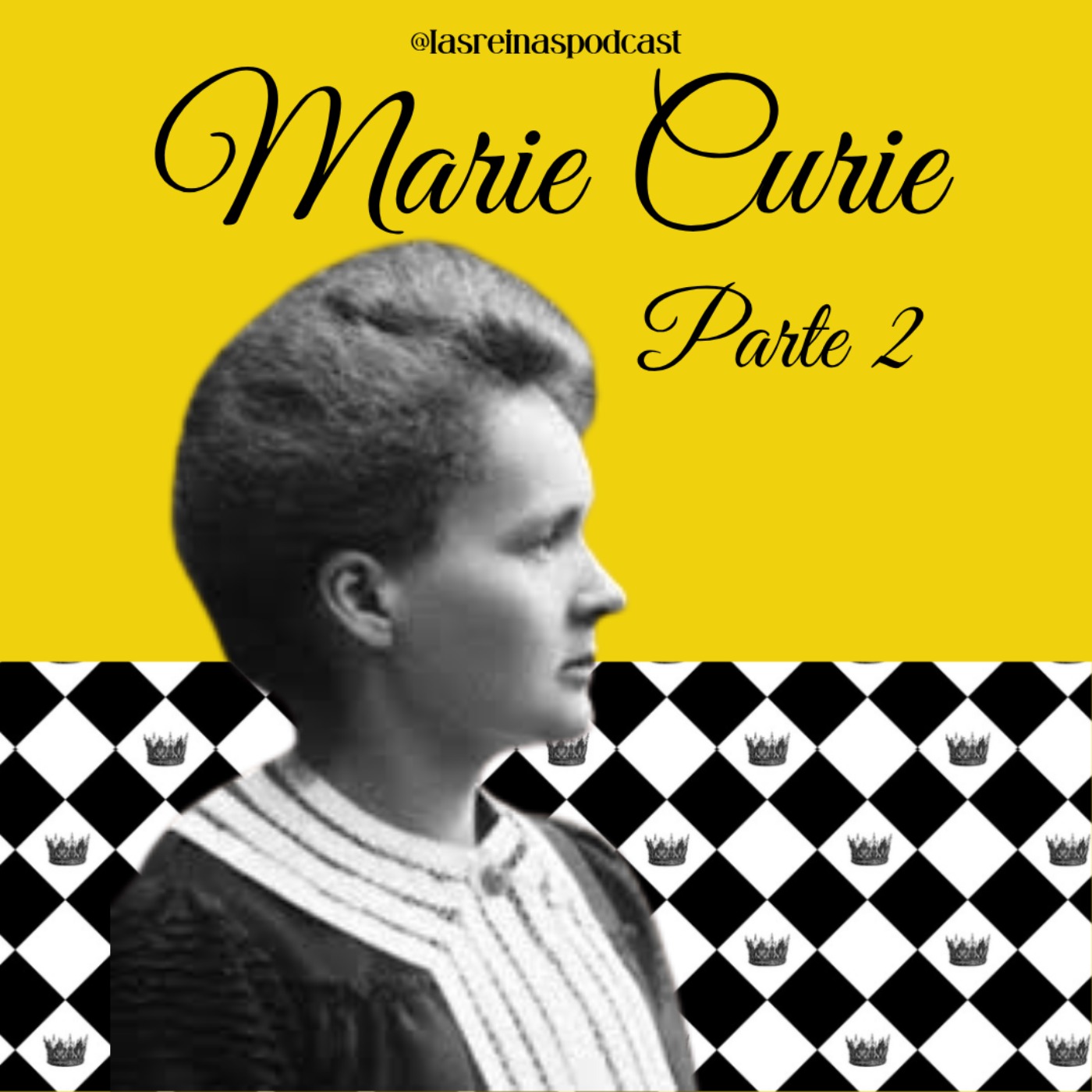 Las Reinas Podcast Episodio 82 Marie Curie Parte 2