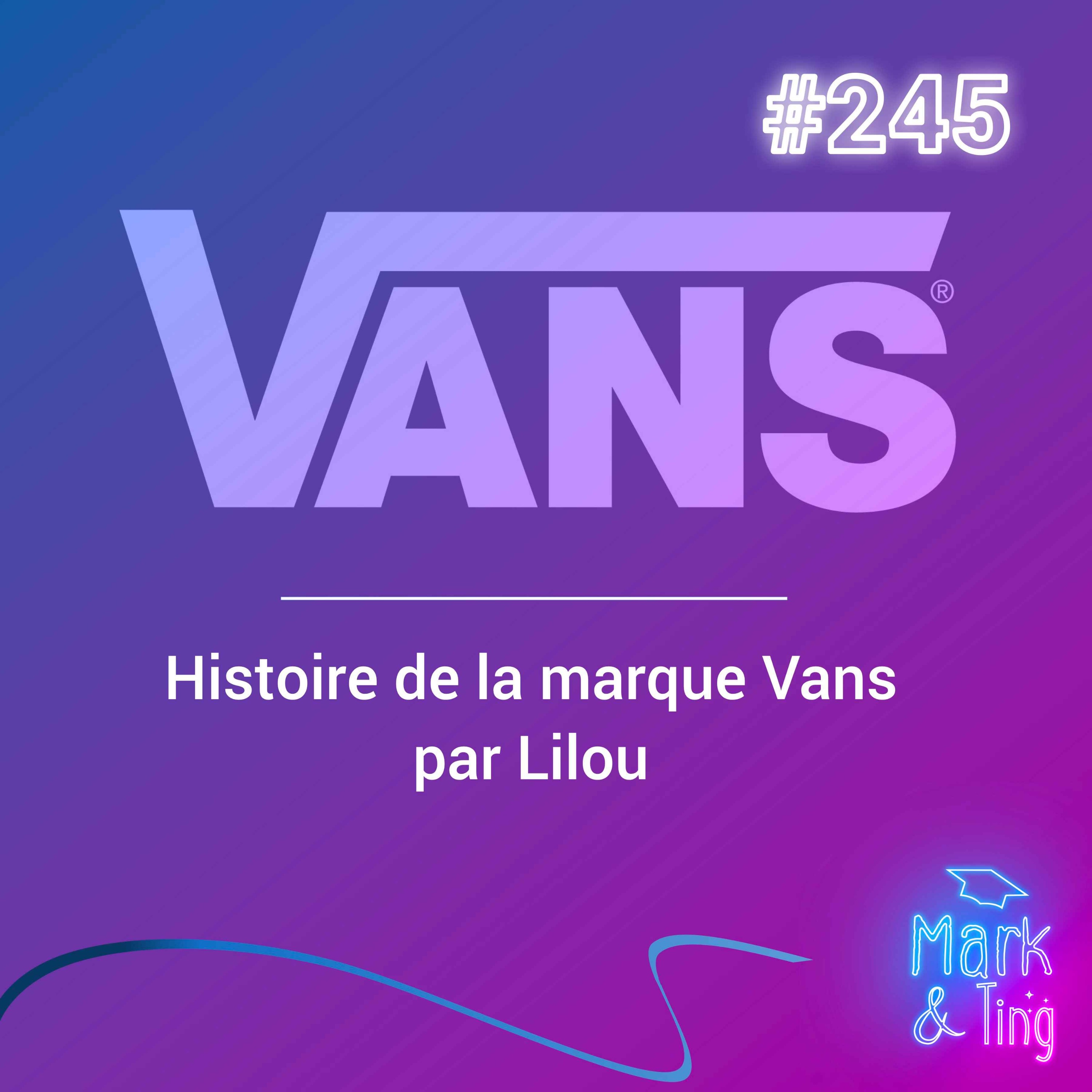 #245 - [HISTOIRE DE MARQUE] - Vans : L'esprit skate devenu une icône de mode internationale