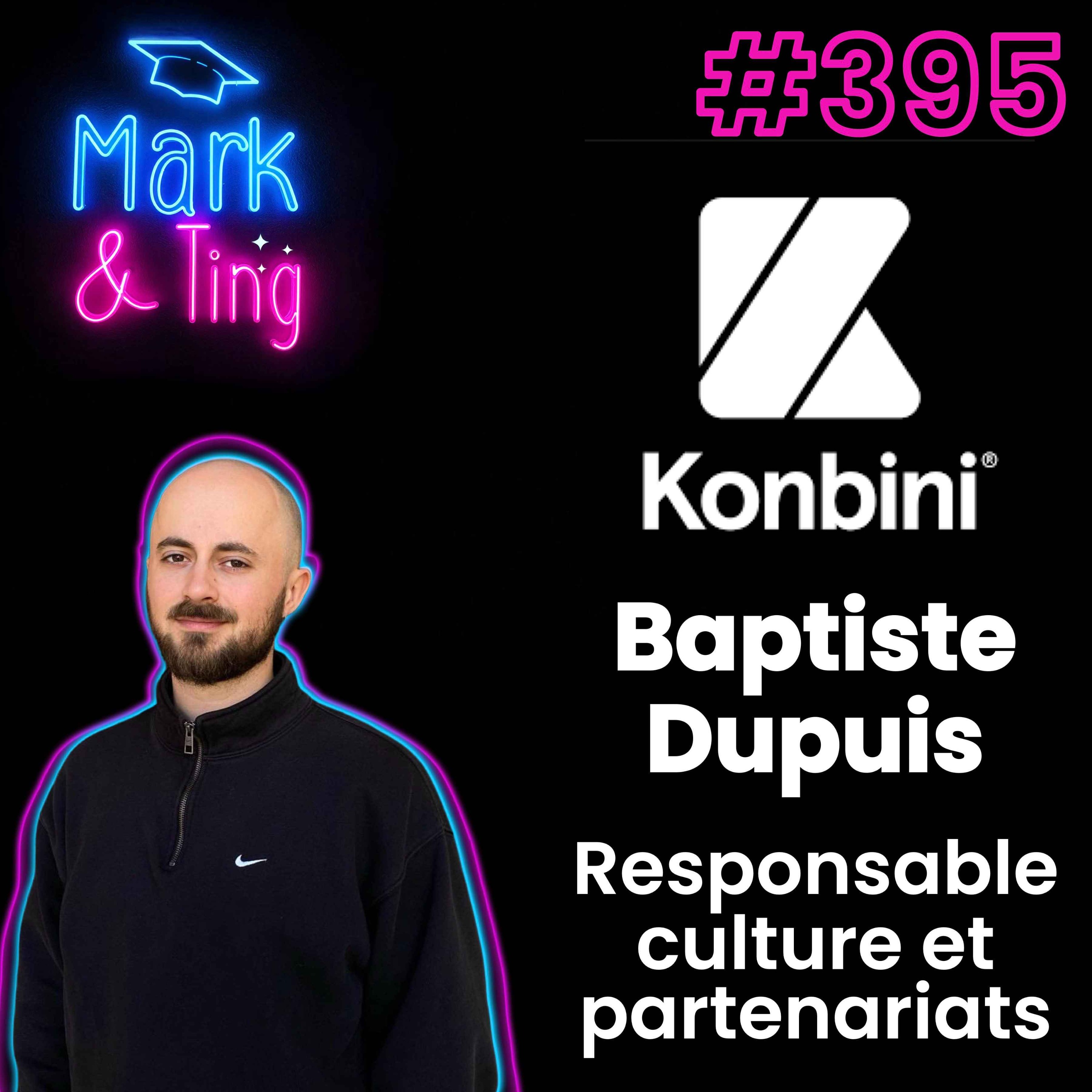 #395 - [INTERVIEW] - KONBINI : dans les coulisses culture et partenariats (avec Baptiste Dupuis, responsable culture et partenariats chez Konbini)