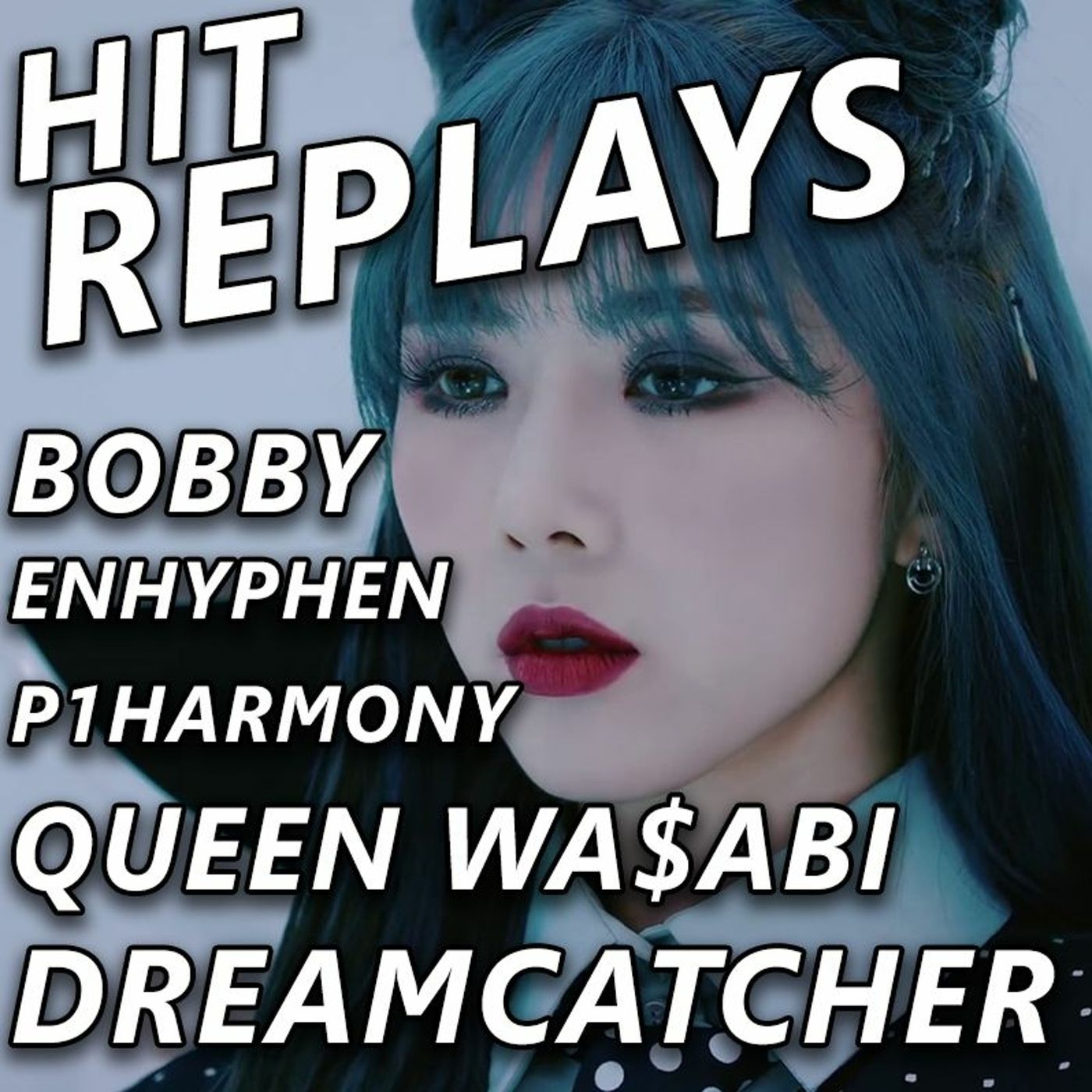 Hit Replays: BOBBY, DREAMCATCHER, ENHYPEN, P1harmony, Queen Wa$abi