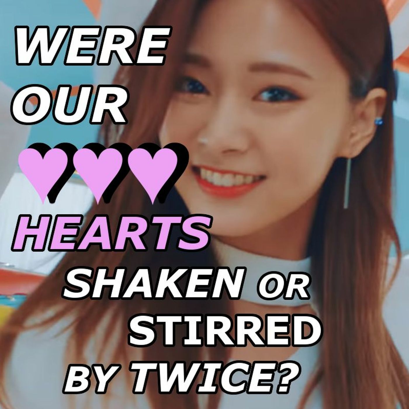 Were Our Hearts Shaken Or Stirred By TWICE?