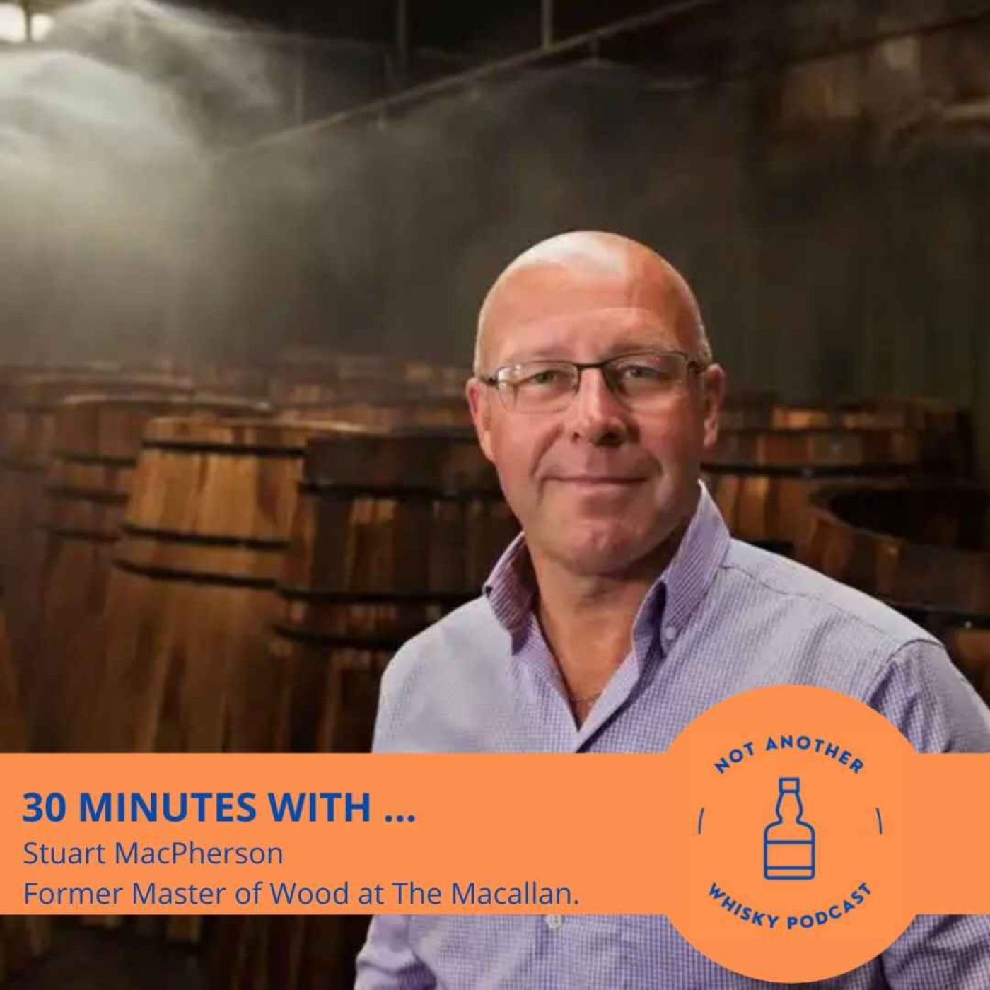 30 MINS WITH.. STUART MACPHERSON - FORMER MASTER OF WOOD AT THE MACALLAN