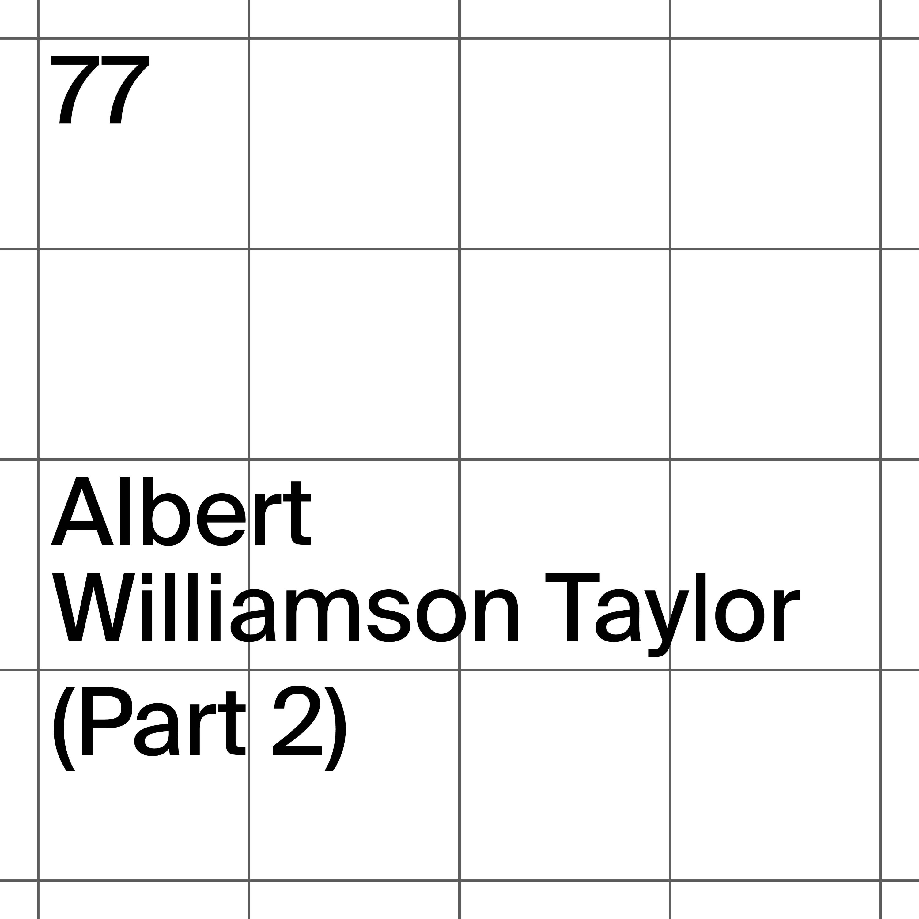 77: Albert Williamson Taylor (Part 2)