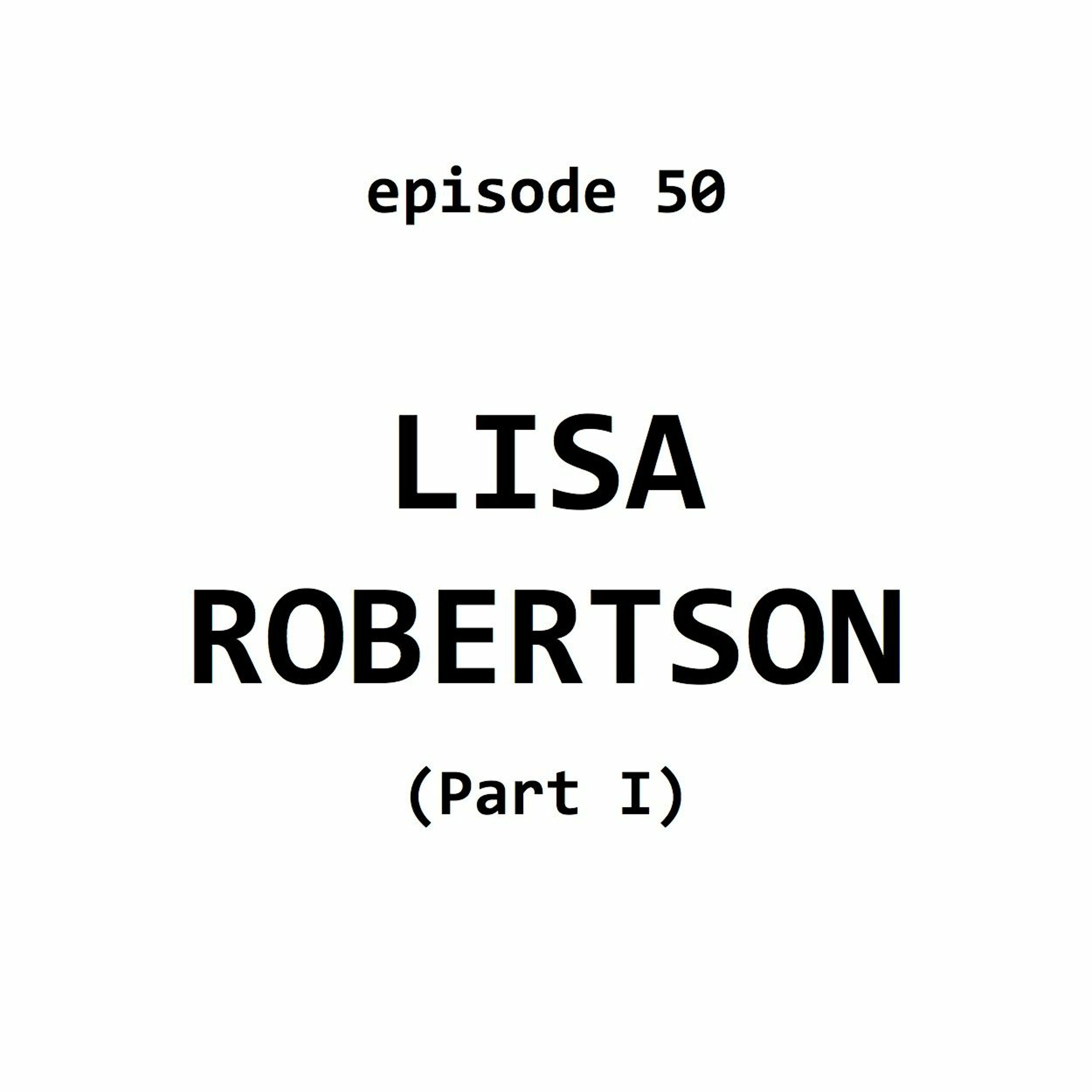 50: Lisa Robertson (Part I)