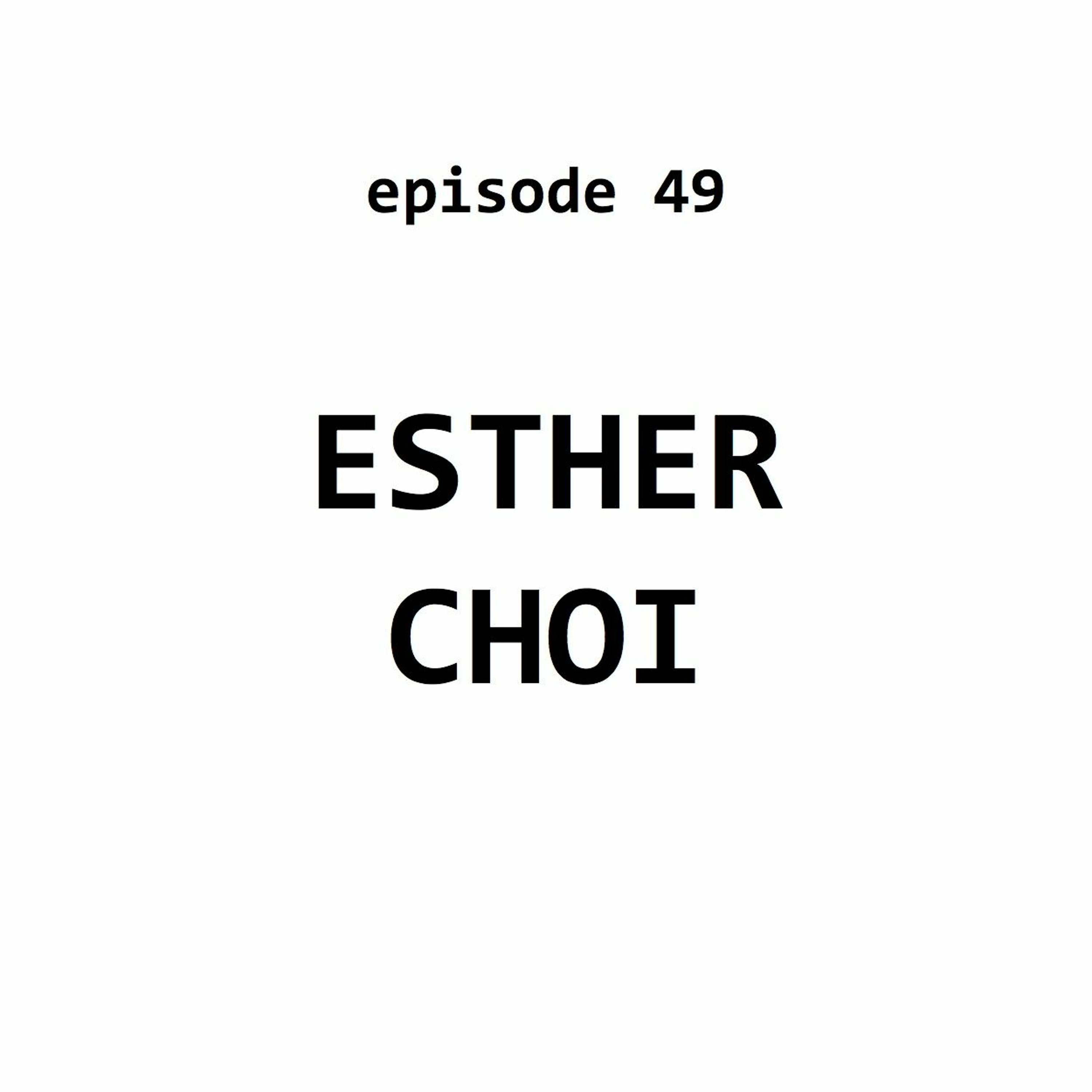 Ep 49: Esther Choi