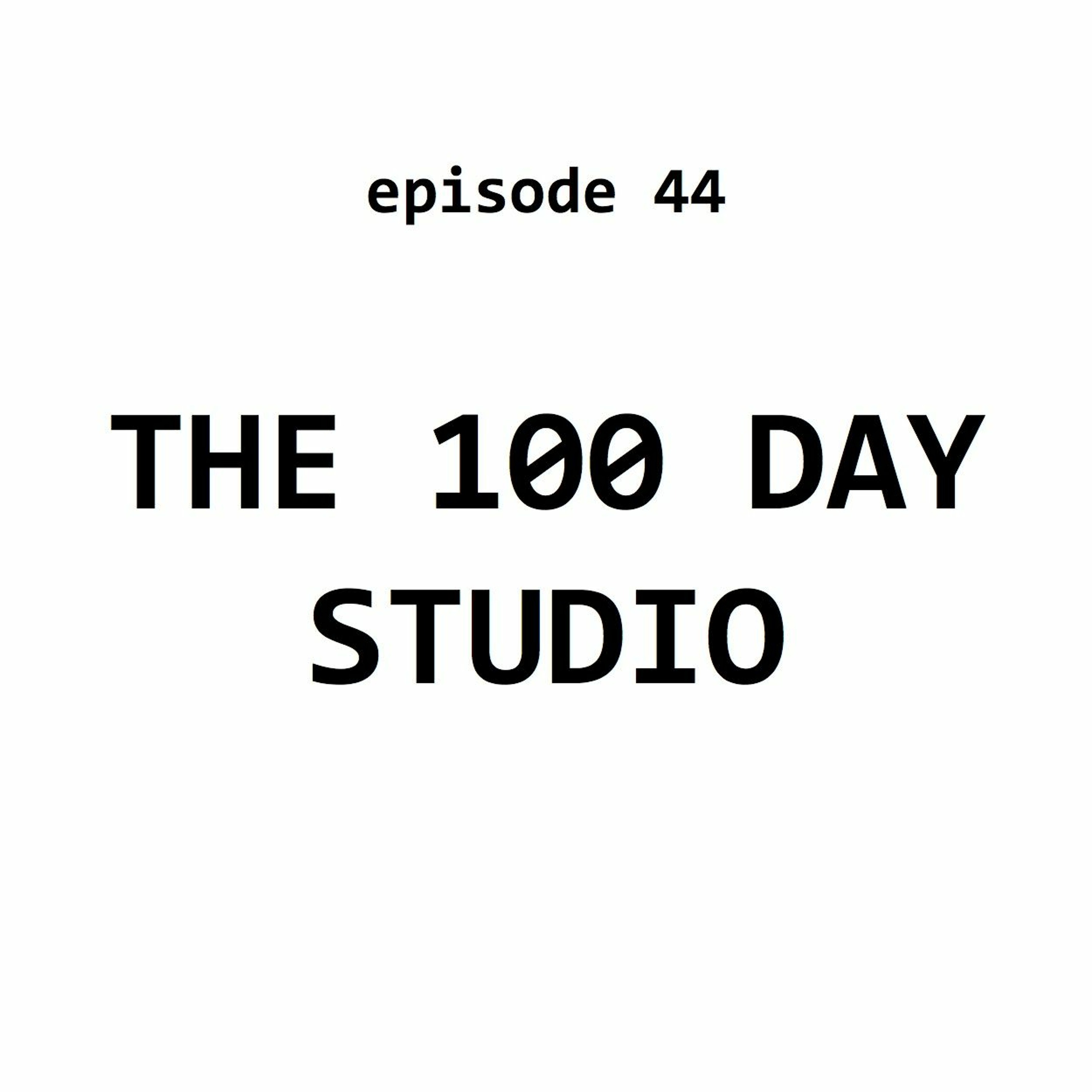 Ep 44: The 100 Day Studio