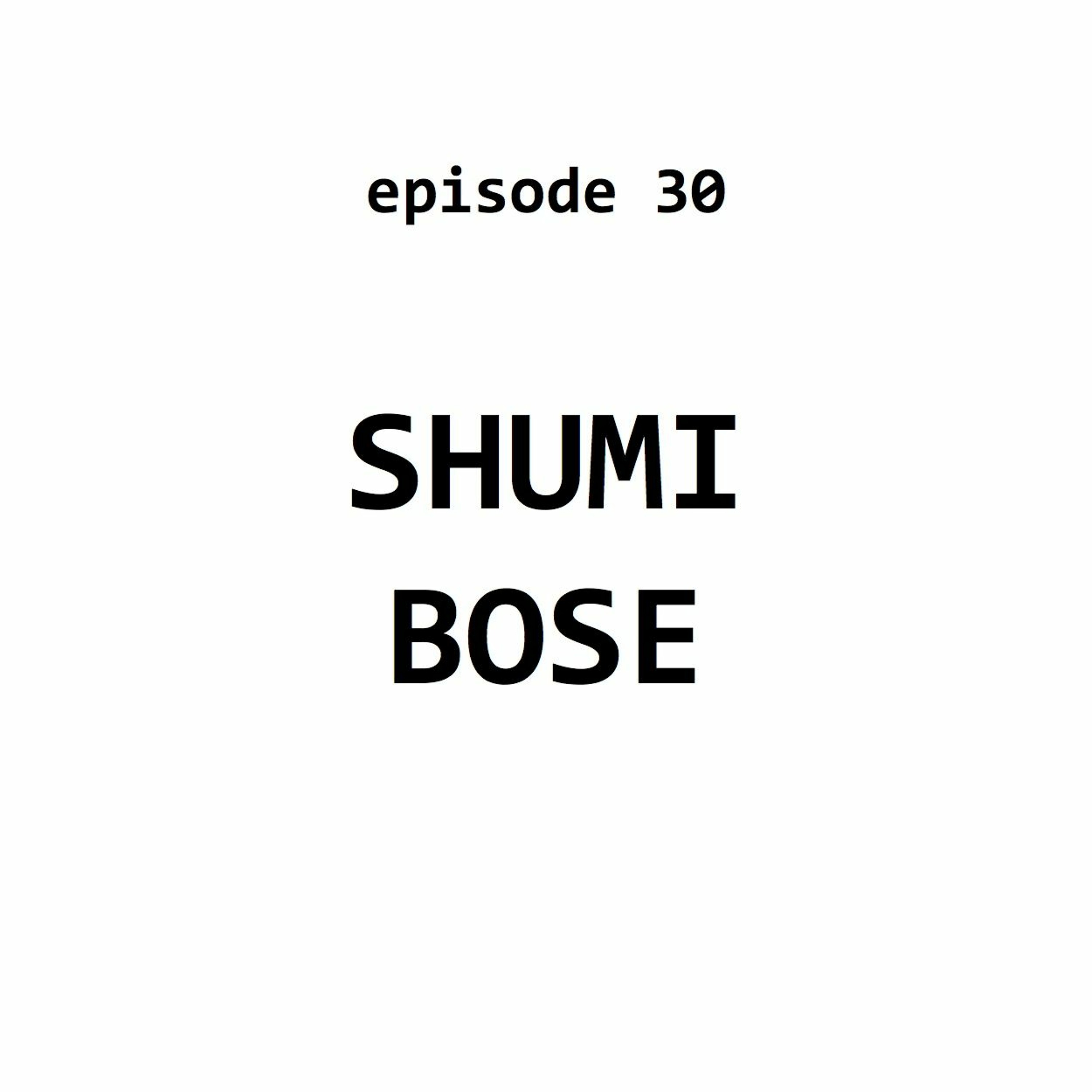 Ep 30: Shumi Bose