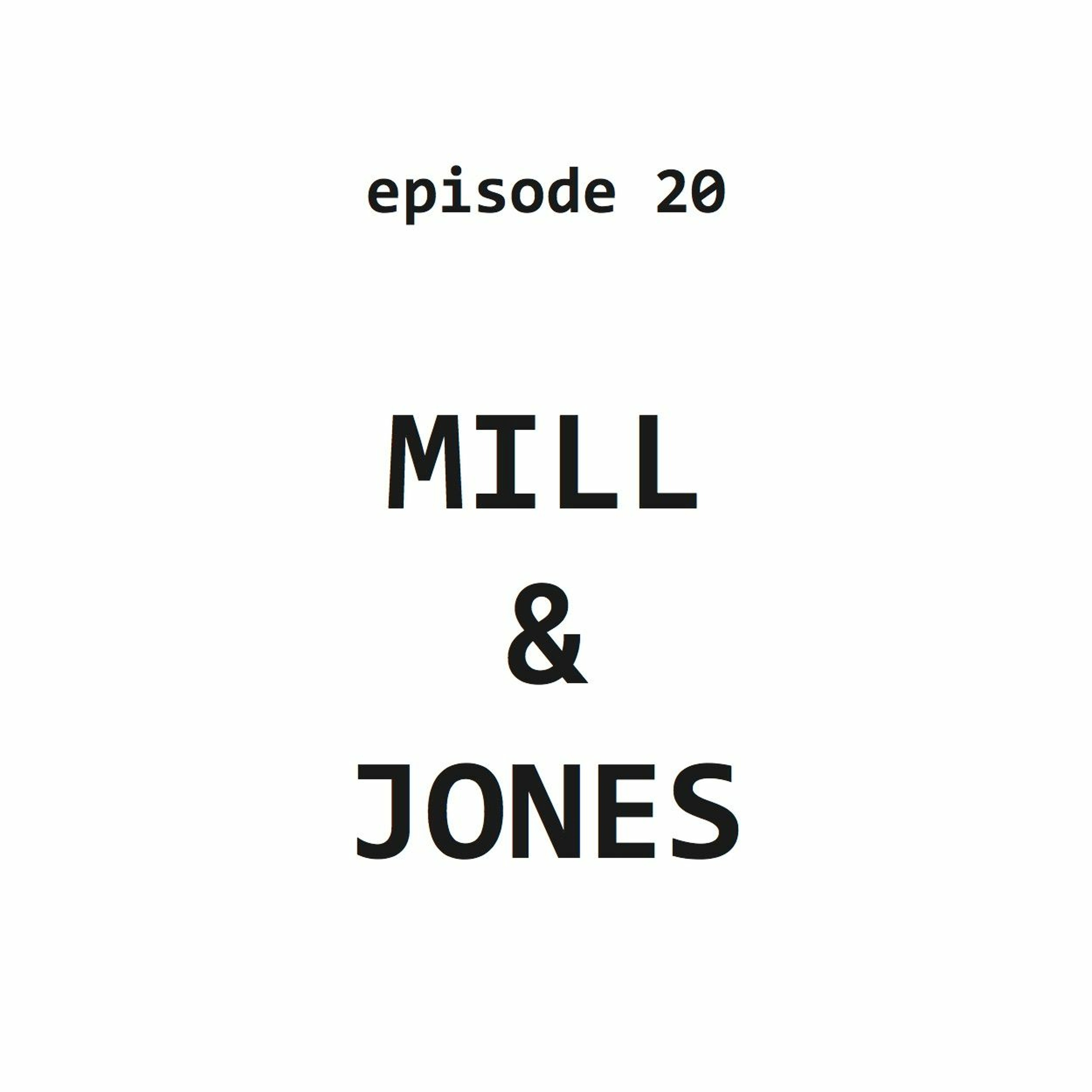 Ep 20: Mill & Jones