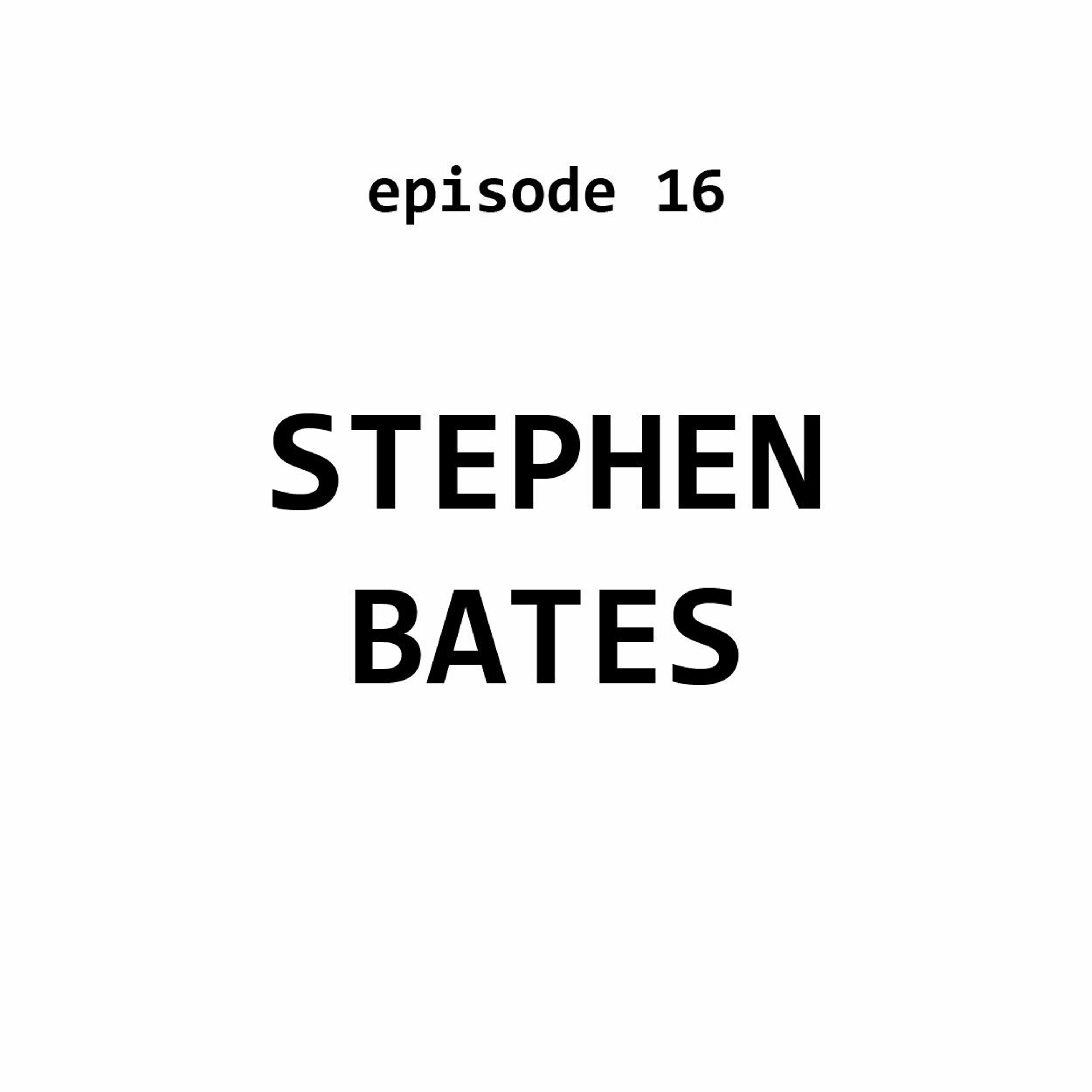 Ep 16: Stephen Bates