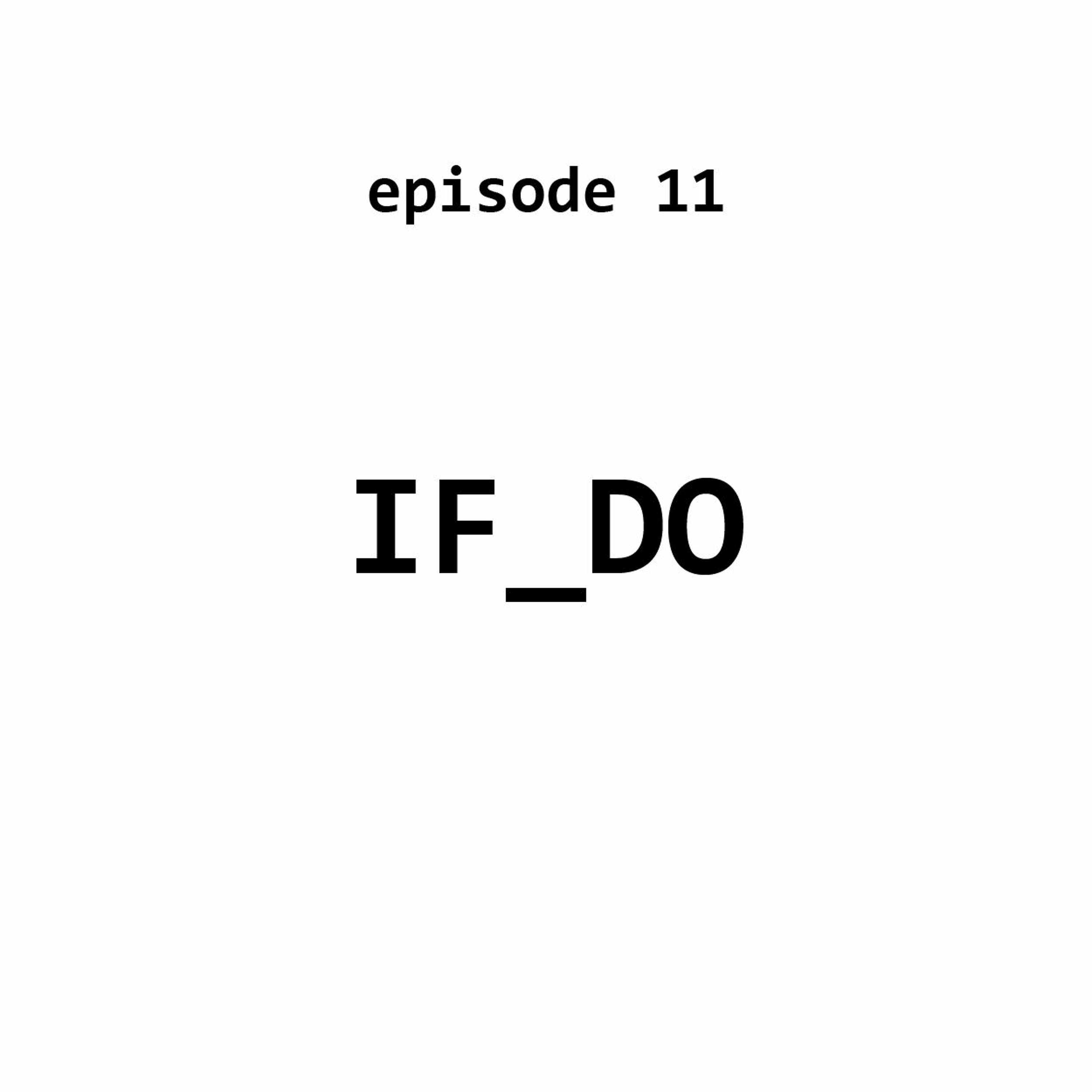 Ep 11: IF_DO