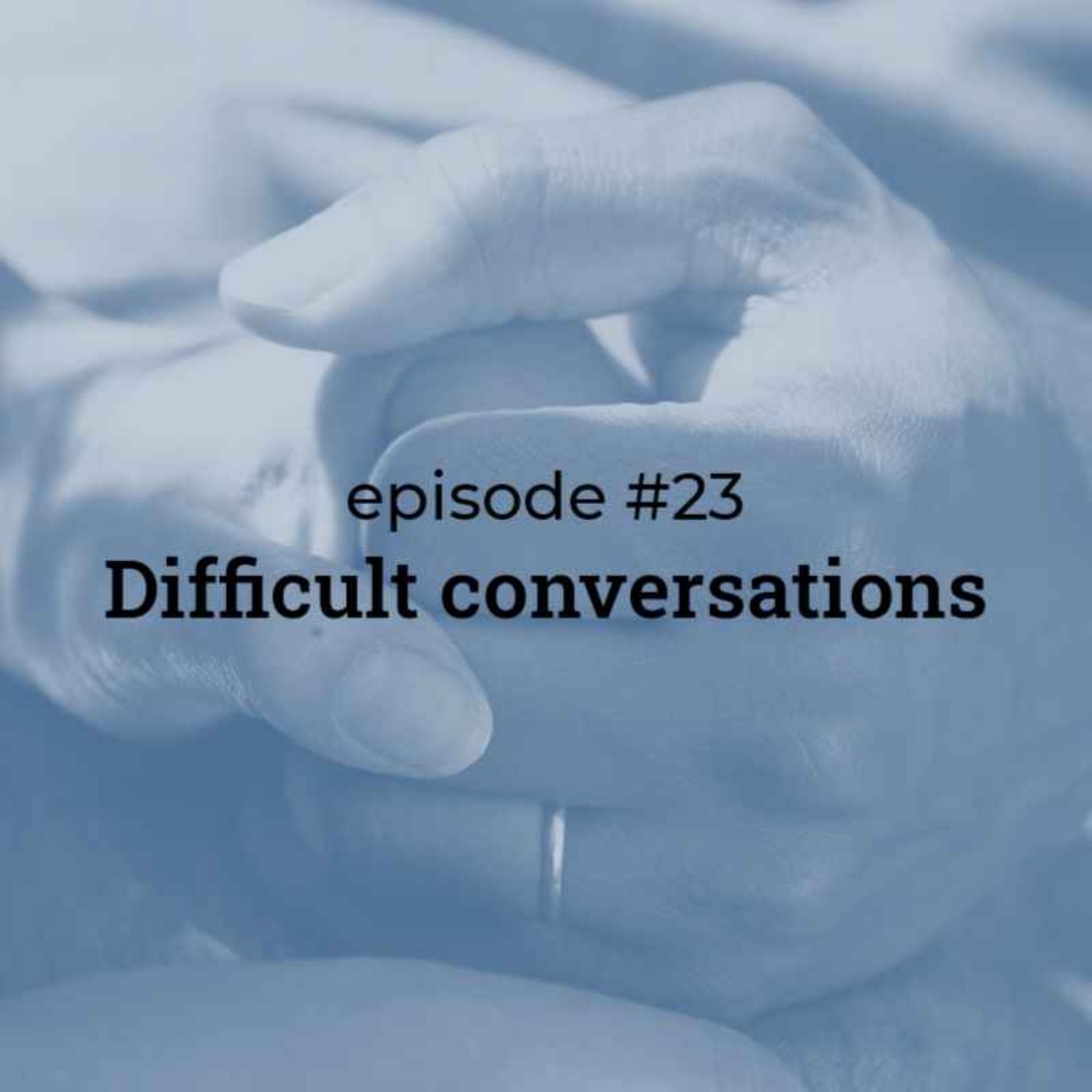 #23 Difficult Conversations