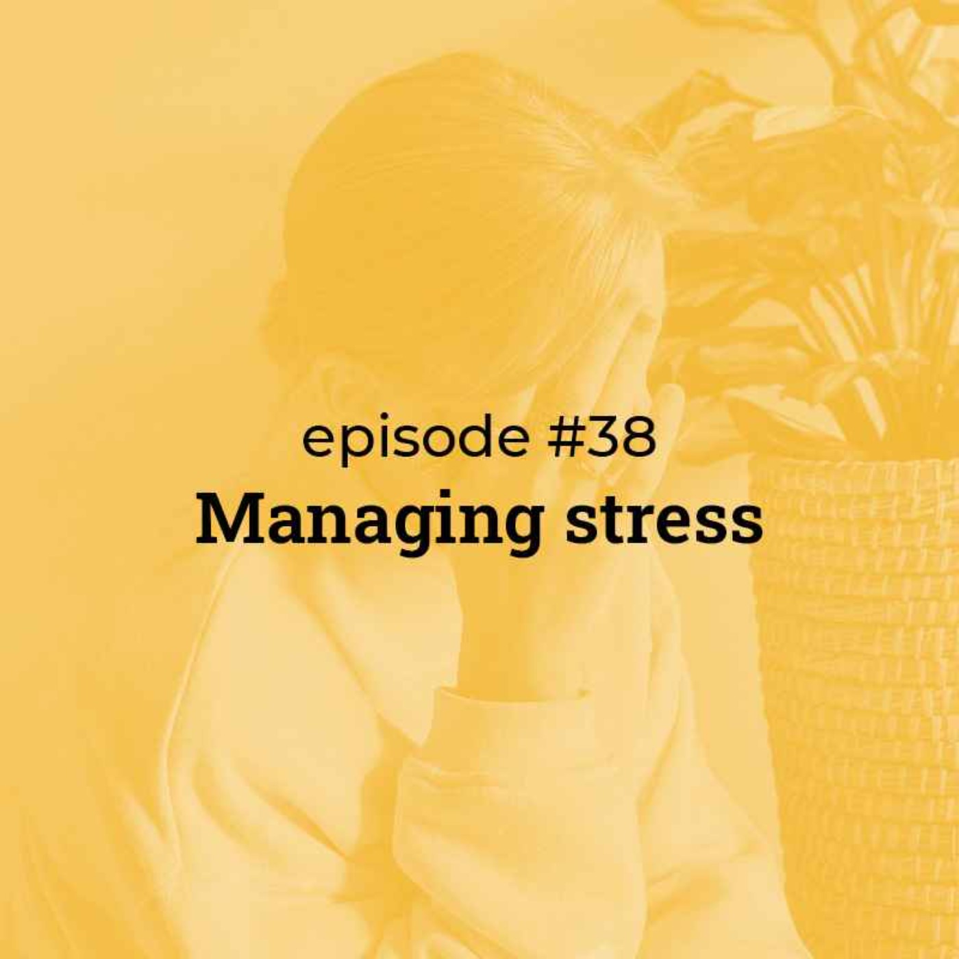 #38 Managing Stress