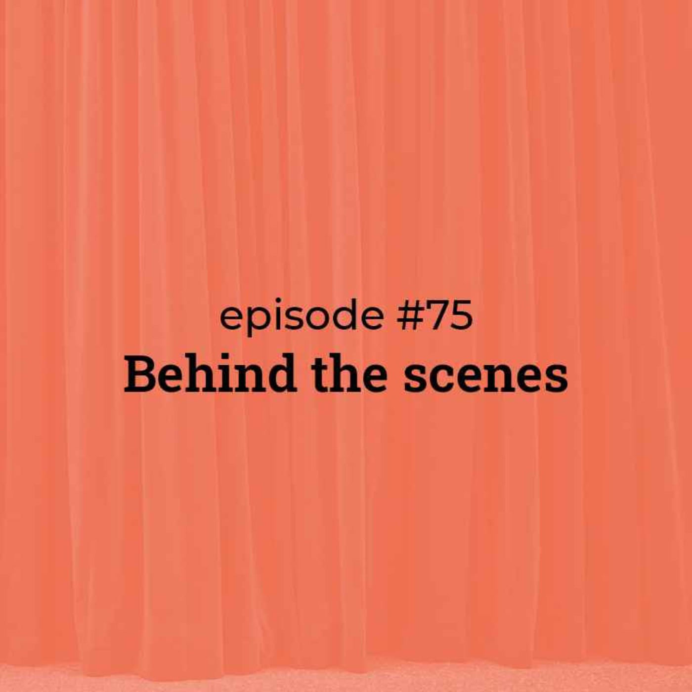 #75 Behind the Scenes