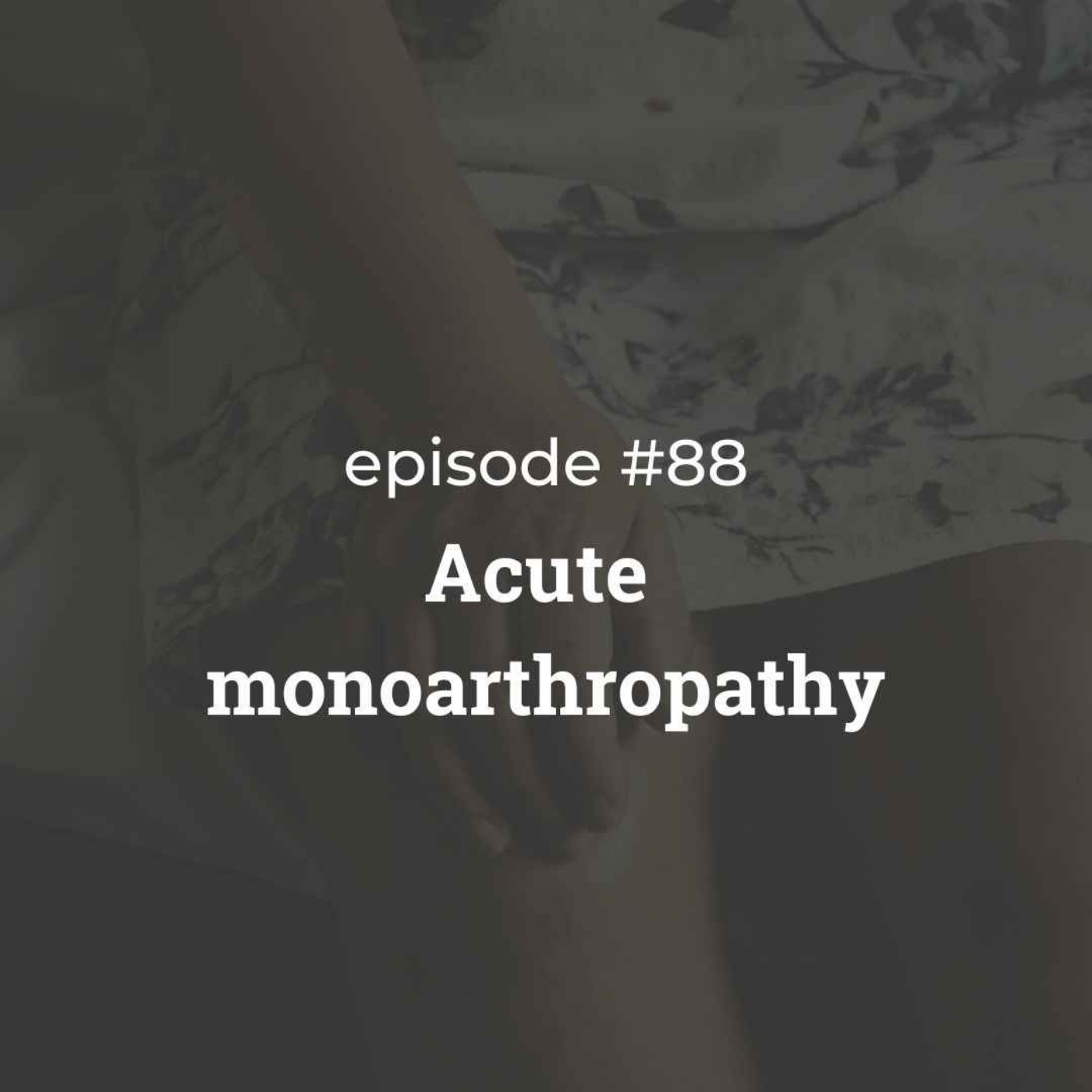 #88 Acute monoarthropathy