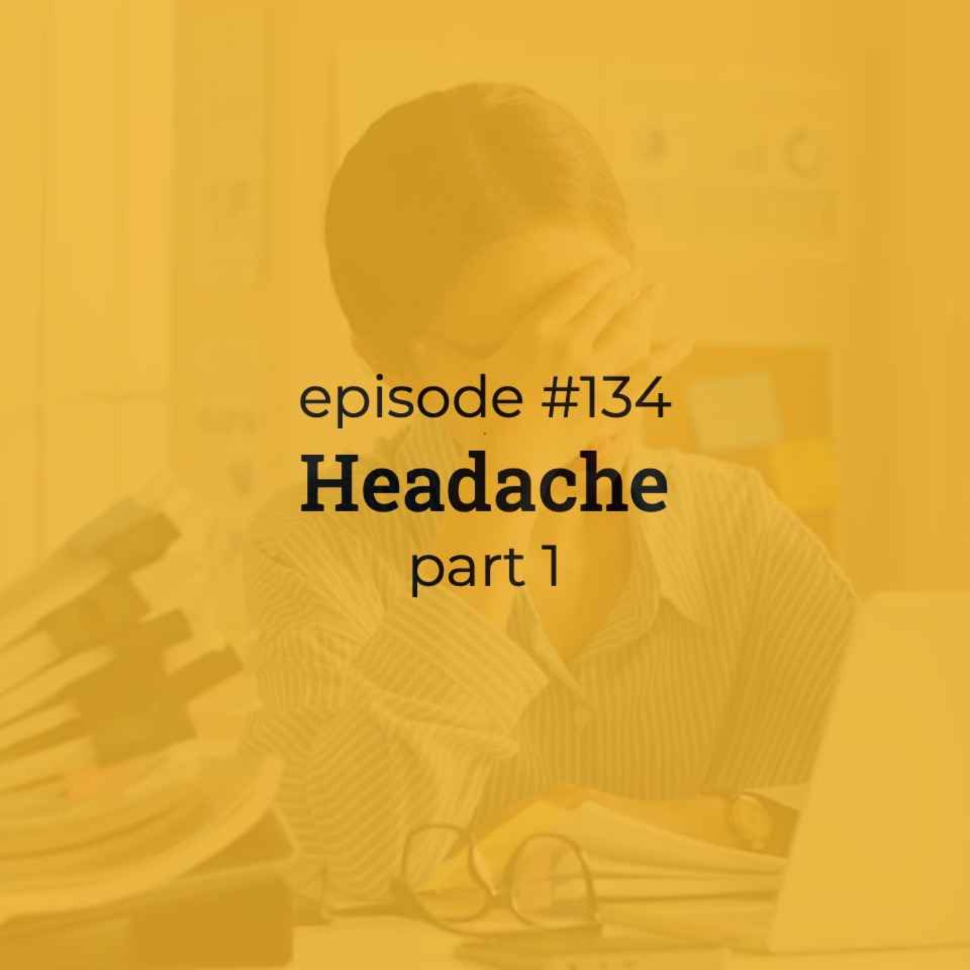 #134 Headache (part 1)